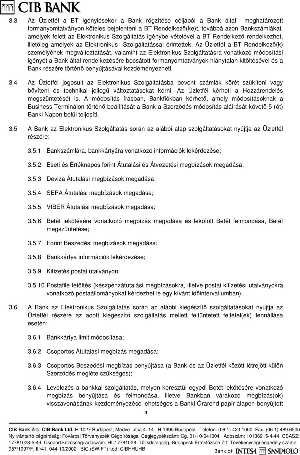 Az Üzletfél a BT Rendelkező(k) személyének megváltoztatását, valamint az Elektronikus Szolgáltatásra vonatkozó módosítási igényét a Bank által rendelkezésére bocsátott formanyomtatványok hiánytalan