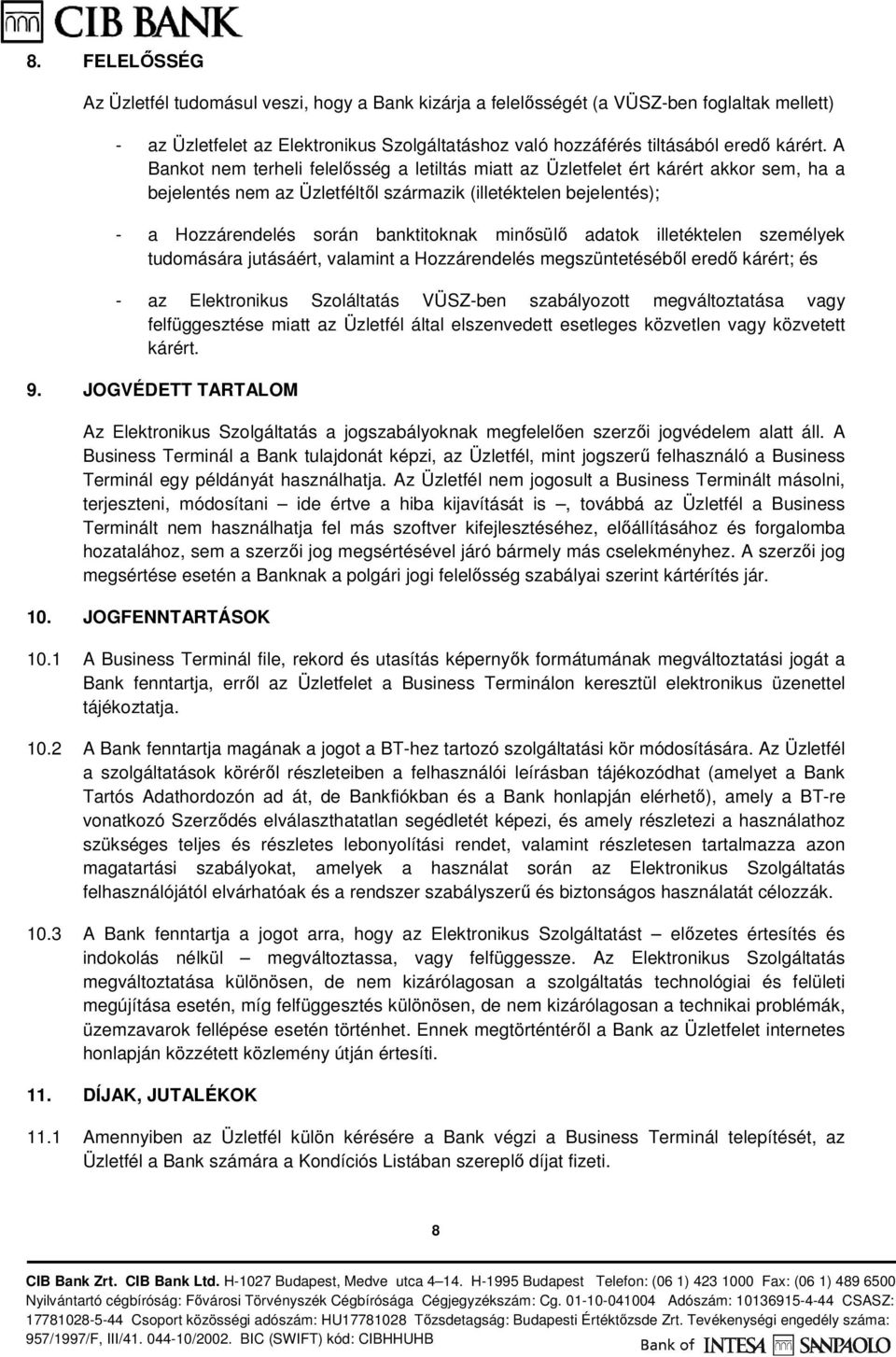 minősülő adatok illetéktelen személyek tudomására jutásáért, valamint a Hozzárendelés megszüntetéséből eredő kárért; és - az Elektronikus Szoláltatás VÜSZ-ben szabályozott megváltoztatása vagy