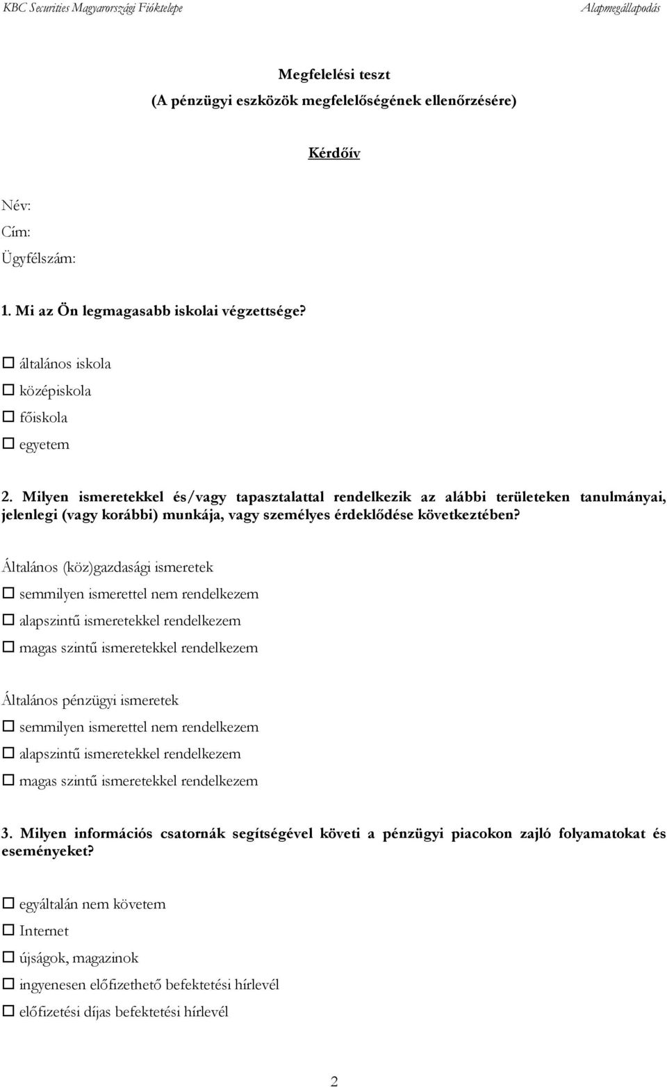 Általános (köz)gazdasági ismeretek semmilyen ismerettel nem rendelkezem alapszintű ismeretekkel rendelkezem magas szintű ismeretekkel rendelkezem Általános pénzügyi ismeretek semmilyen ismerettel nem