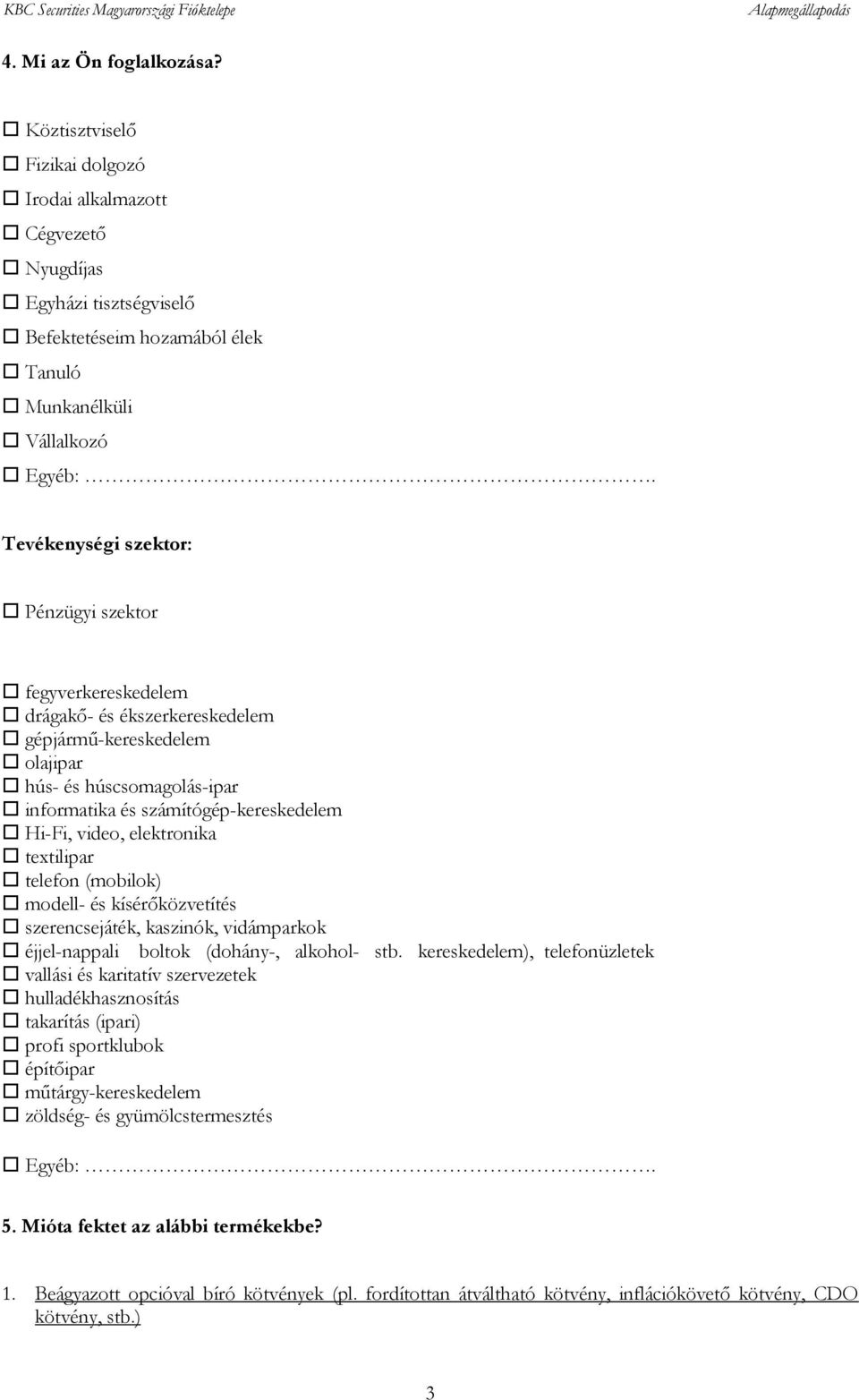 video, elektronika textilipar telefon (mobilok) modell- és kísérőközvetítés szerencsejáték, kaszinók, vidámparkok éjjel-nappali boltok (dohány-, alkohol- stb.