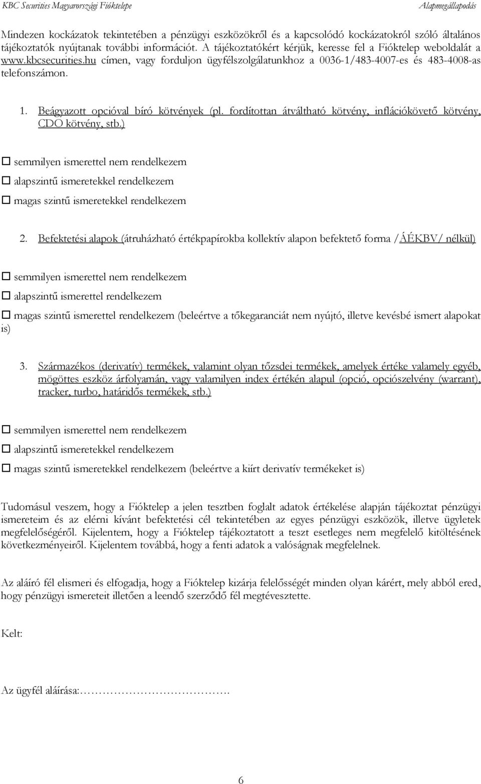 Beágyazott opcióval bíró kötvények (pl. fordítottan átváltható kötvény, inflációkövető kötvény, CDO kötvény, stb.