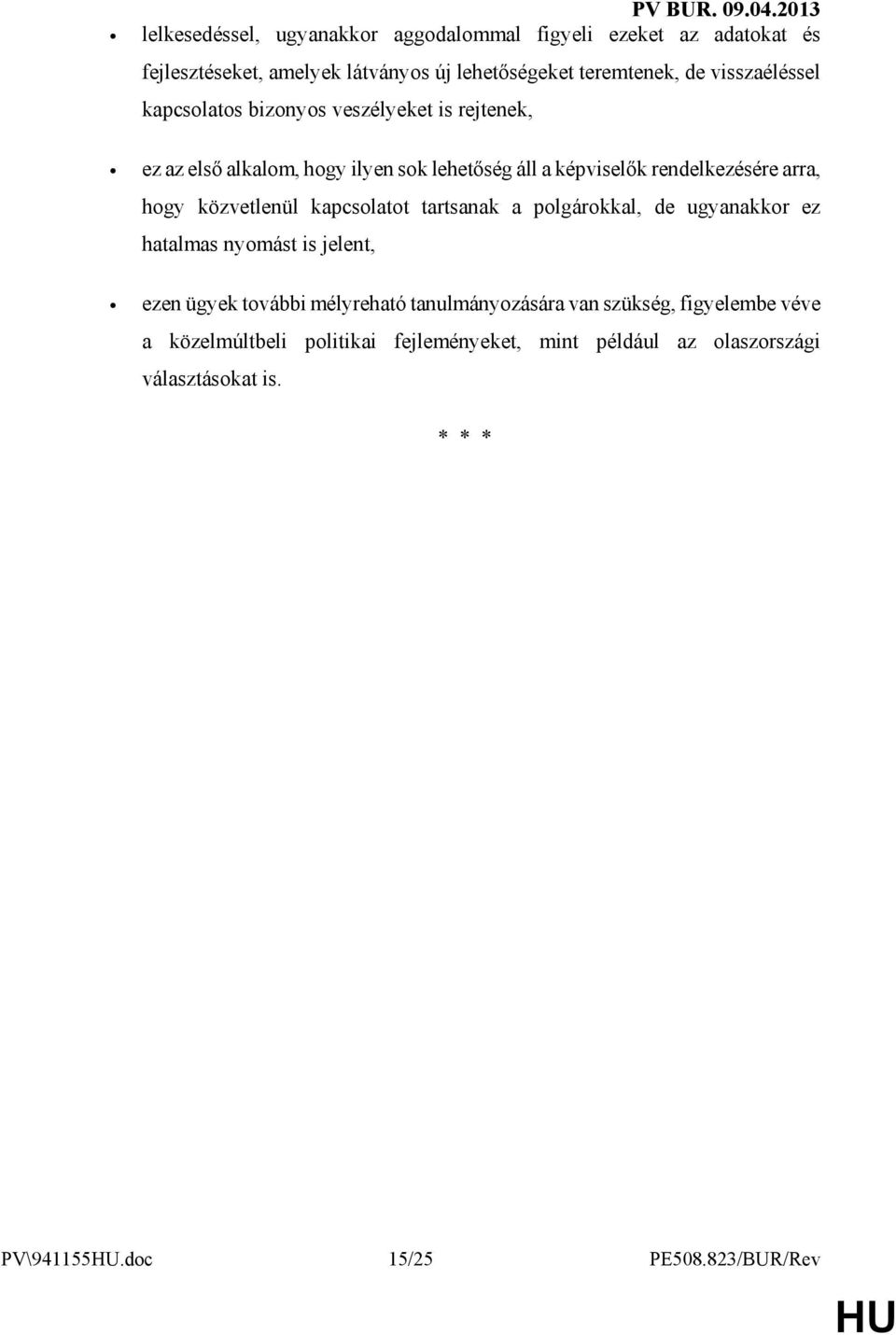 hogy közvetlenül kapcsolatot tartsanak a polgárokkal, de ugyanakkor ez hatalmas nyomást is jelent, ezen ügyek további mélyreható tanulmányozására