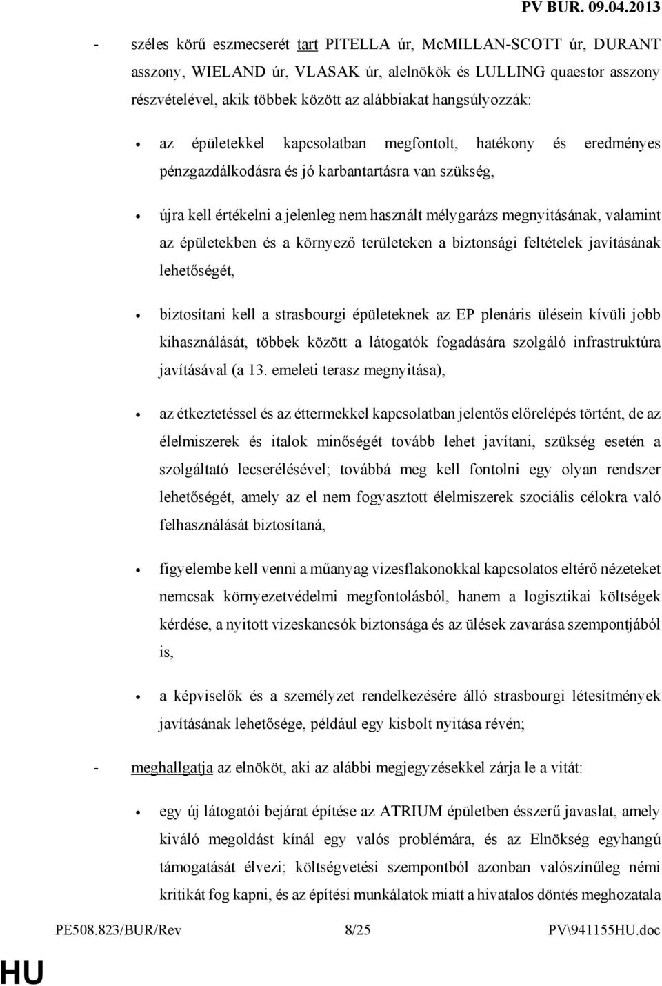 valamint az épületekben és a környezı területeken a biztonsági feltételek javításának lehetıségét, biztosítani kell a strasbourgi épületeknek az EP plenáris ülésein kívüli jobb kihasználását, többek