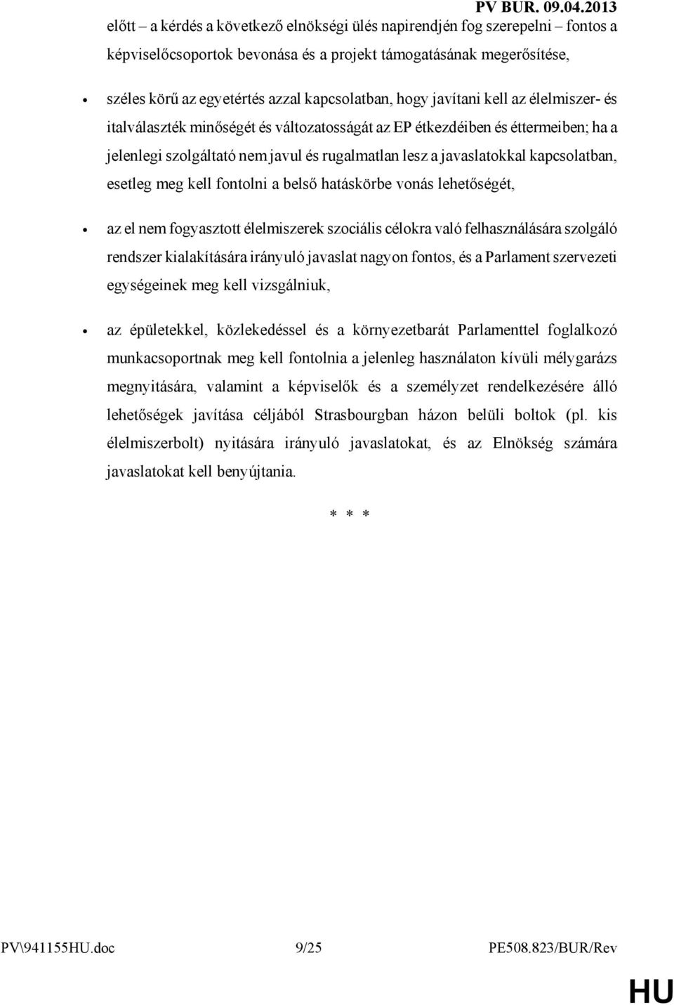 esetleg meg kell fontolni a belsı hatáskörbe vonás lehetıségét, az el nem fogyasztott élelmiszerek szociális célokra való felhasználására szolgáló rendszer kialakítására irányuló javaslat nagyon