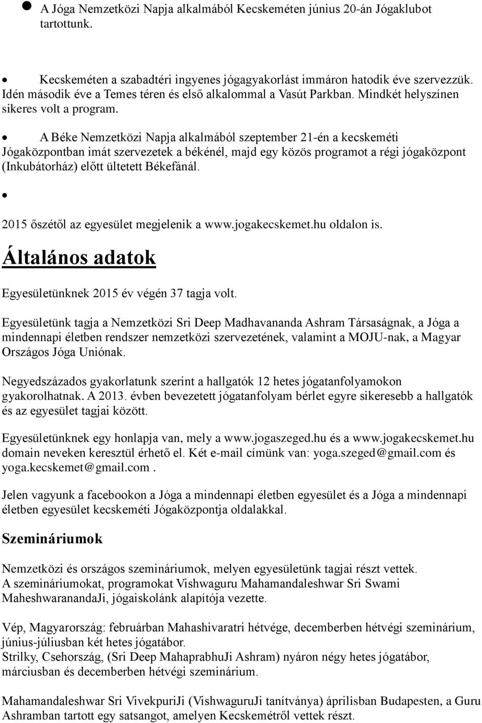 A Béke Nemzetközi Napja alkalmából szeptember 21-én a kecskeméti Jógaközpontban imát szervezetek a békénél, majd egy közös programot a régi jógaközpont (Inkubátorház) előtt ültetett Békefánál.