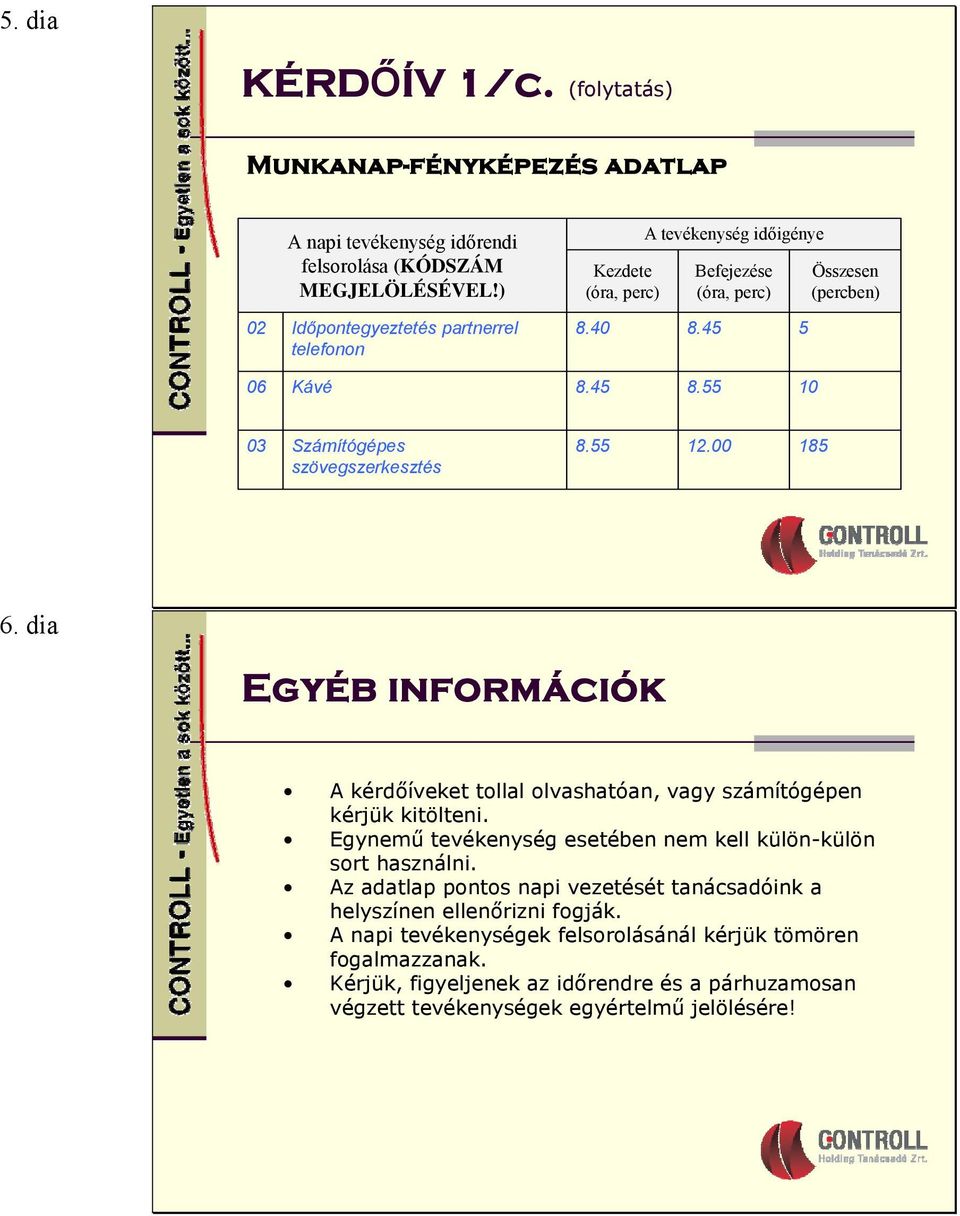 55 10 03 Számítógépes szövegszerkesztés 8.55 12.00 185 6. dia Egyéb információk A kérdőíveket tollal olvashatóan, vagy számítógépen kérjük kitölteni.