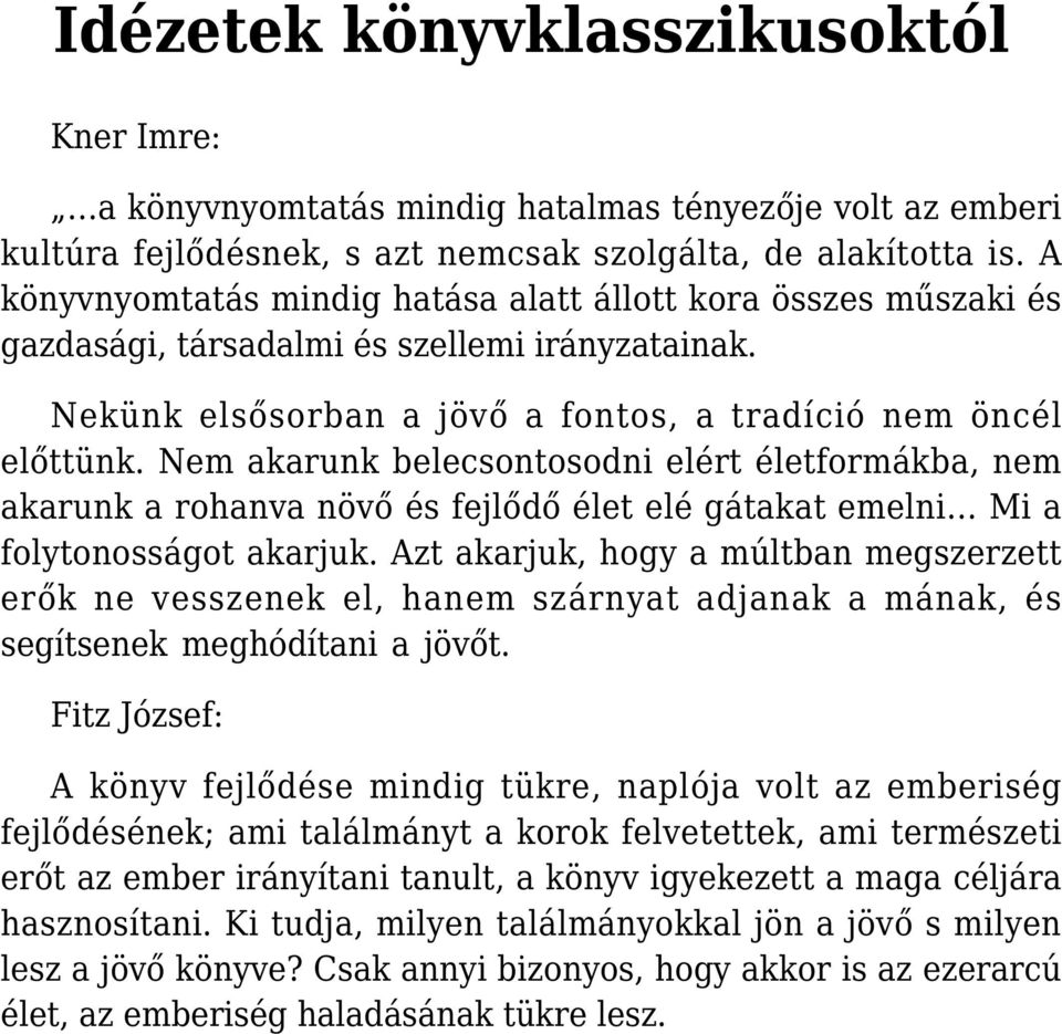 Nem akarunk belecsontosodni elért életformákba, nem akarunk a rohanva növő és fejlődő élet elé gátakat emelni Mi a folytonosságot akarjuk.