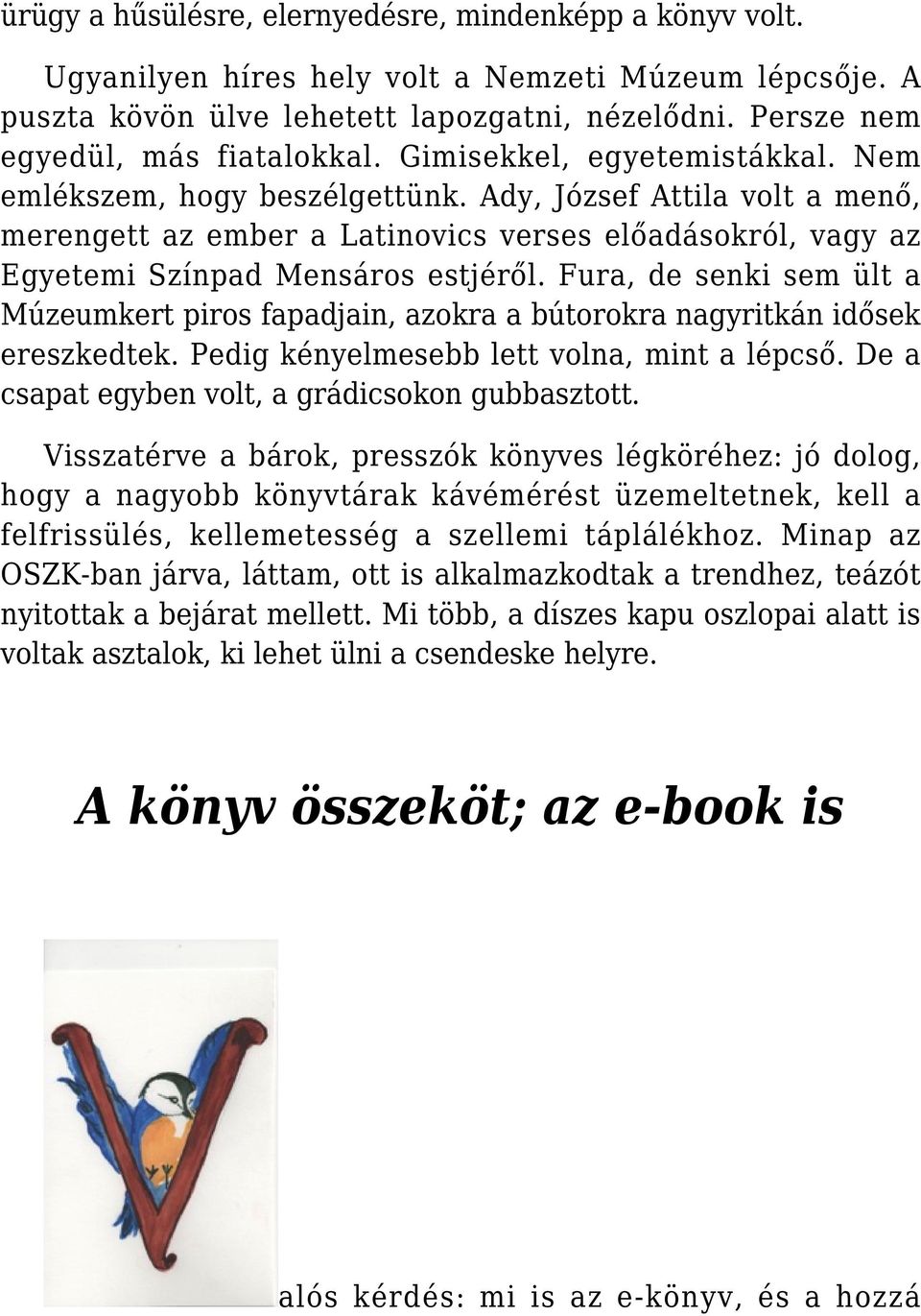 Fura, de senki sem ült a Múzeumkert piros fapadjain, azokra a bútorokra nagyritkán idősek ereszkedtek. Pedig kényelmesebb lett volna, mint a lépcső. De a csapat egyben volt, a grádicsokon gubbasztott.