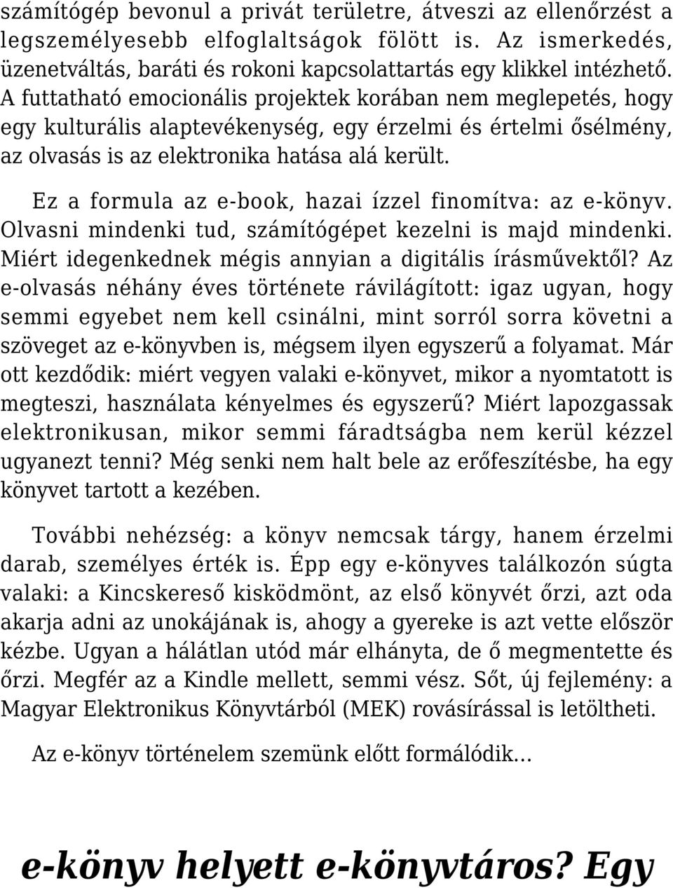 Ez a formula az e-book, hazai ízzel finomítva: az e-könyv. Olvasni mindenki tud, számítógépet kezelni is majd mindenki. Miért idegenkednek mégis annyian a digitális írásművektől?
