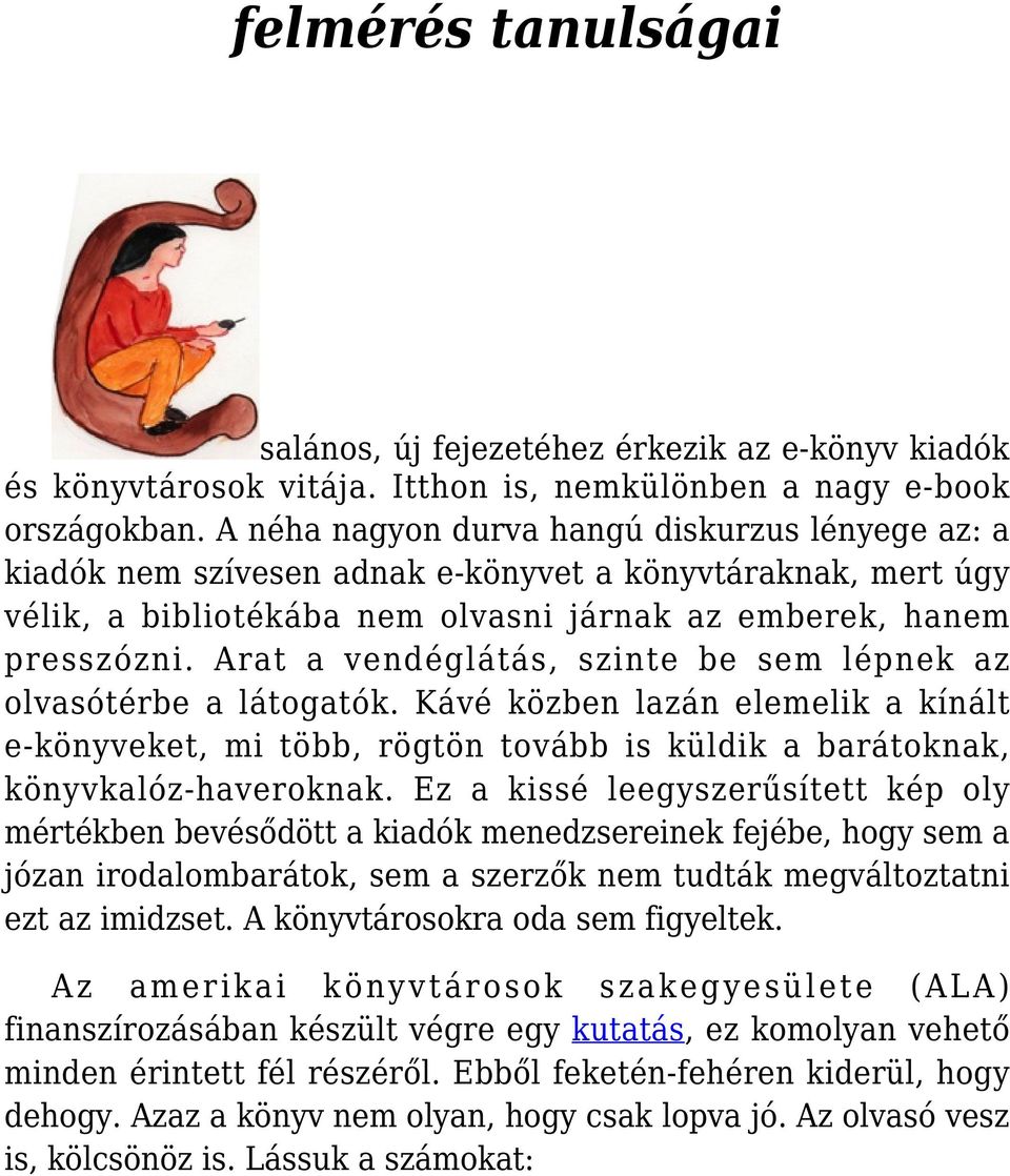 Arat a vendéglátás, szinte be sem lépnek az olvasótérbe a látogatók. Kávé közben lazán elemelik a kínált e-könyveket, mi több, rögtön tovább is küldik a barátoknak, könyvkalóz-haveroknak.