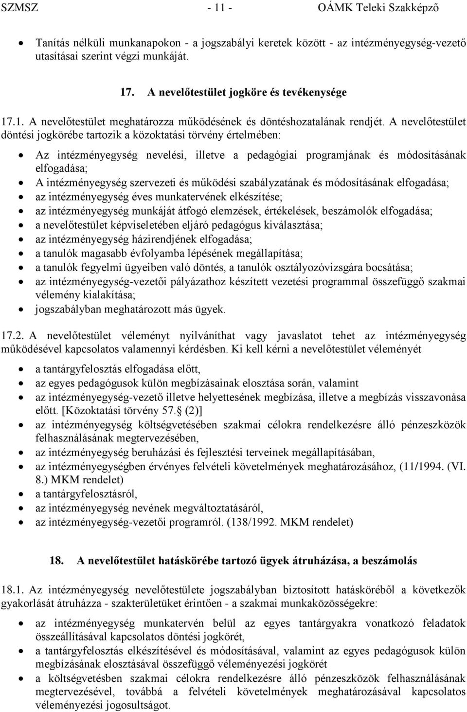 A nevelőtestület döntési jogkörébe tartozik a közoktatási törvény értelmében: Az intézményegység nevelési, illetve a pedagógiai programjának és módosításának elfogadása; A intézményegység szervezeti