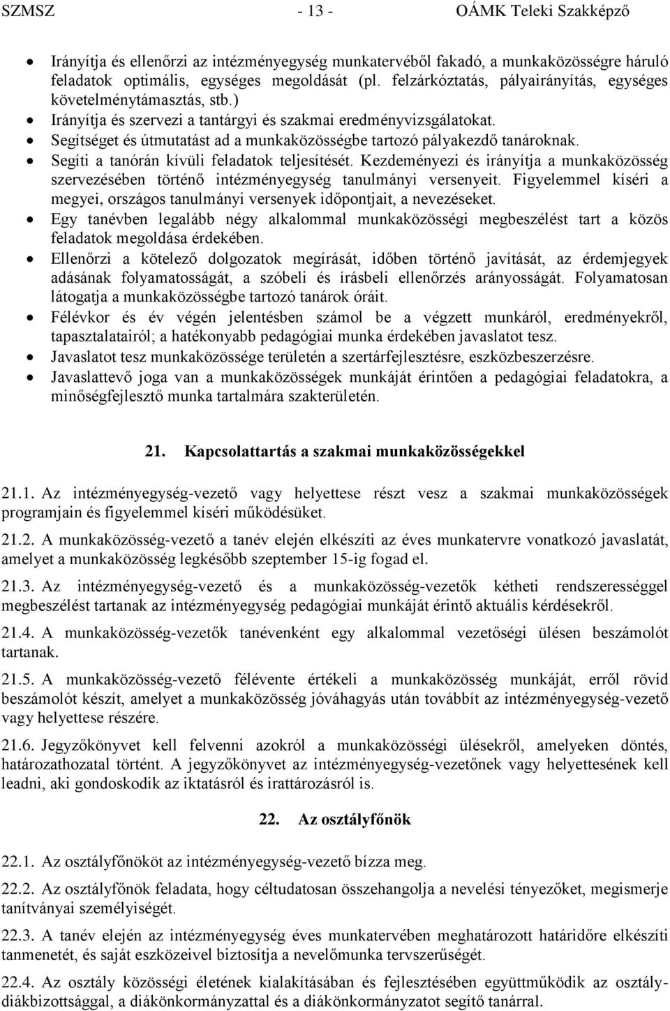 Segítséget és útmutatást ad a munkaközösségbe tartozó pályakezdő tanároknak. Segíti a tanórán kívüli feladatok teljesítését.