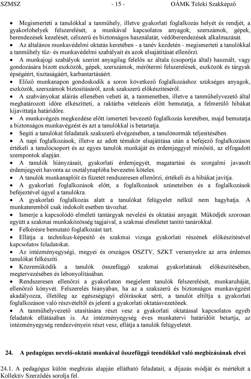 Az általános munkavédelmi oktatás keretében - a tanév kezdetén - megismerteti a tanulókkal a tanműhely tűz- és munkavédelmi szabályait és azok elsajátítását ellenőrzi.