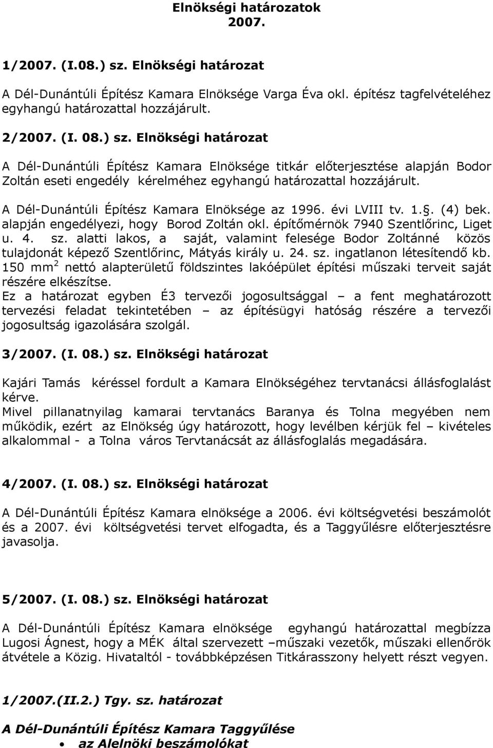 A Dél-Dunántúli Építész Kamara Elnöksége az 1996. évi LVIII tv. 1.. (4) bek. alapján engedélyezi, hogy Borod Zoltán okl. építőmérnök 7940 Szentlőrinc, Liget u. 4. sz.