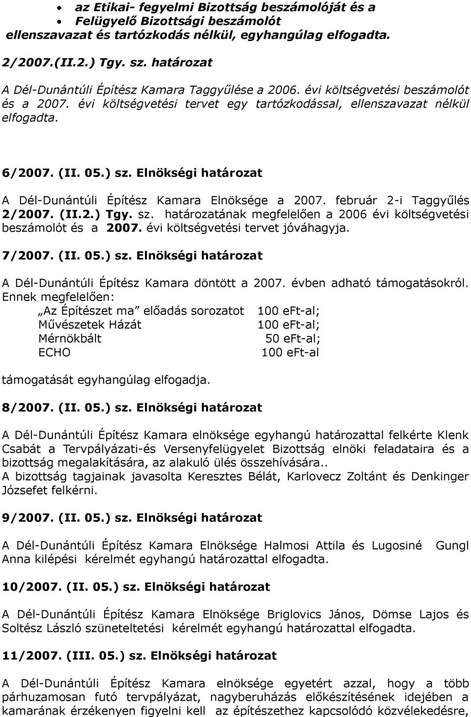 Elnökségi határozat A Dél-Dunántúli Építész Kamara Elnöksége a 2007. február 2-i Taggyűlés 2/2007. (II.2.) Tgy. sz. határozatának megfelelően a 2006 évi költségvetési beszámolót és a 2007.