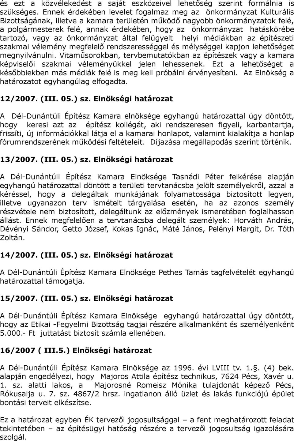 önkormányzat hatáskörébe tartozó, vagy az önkormányzat által felügyelt helyi médiákban az építészeti szakmai vélemény megfelelő rendszerességgel és mélységgel kapjon lehetőséget megnyilvánulni.