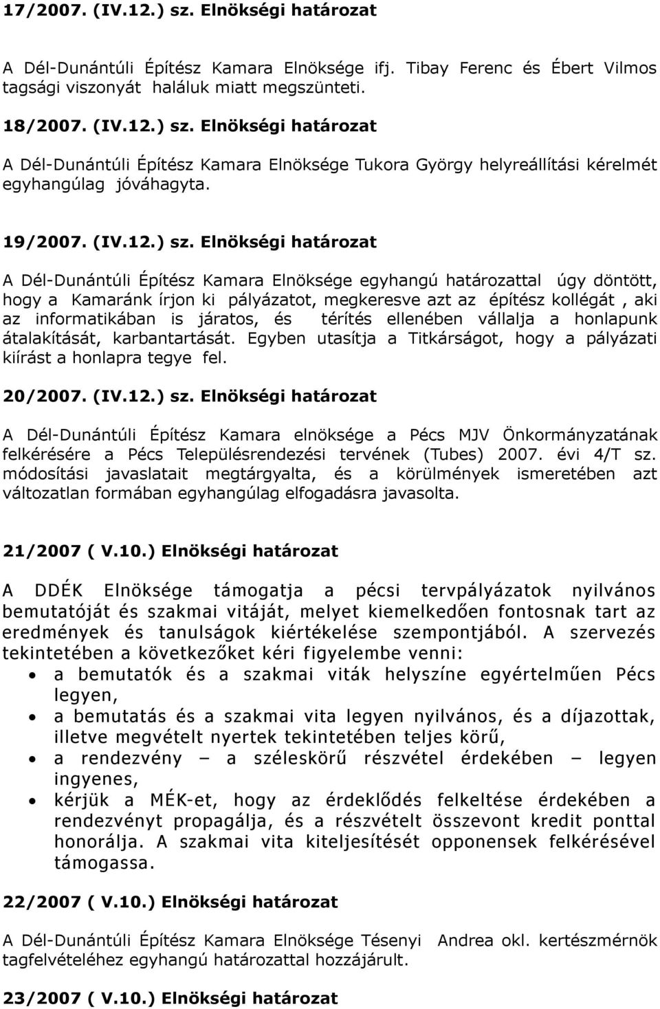 Elnökségi határozat A Dél-Dunántúli Építész Kamara Elnöksége egyhangú határozattal úgy döntött, hogy a Kamaránk írjon ki pályázatot, megkeresve azt az építész kollégát, aki az informatikában is