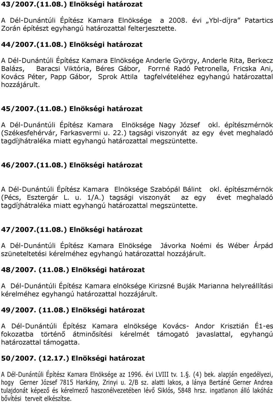 évi Ybl-díjra Patartics Zorán építészt egyhangú határozattal felterjesztette. 44/2007.(11.08.