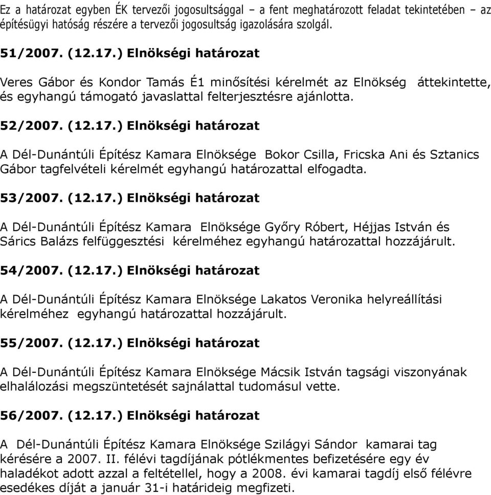 ) Elnökségi határozat A Dél-Dunántúli Építész Kamara Elnöksége Bokor Csilla, Fricska Ani és Sztanics Gábor tagfelvételi kérelmét egyhangú határozattal elfogadta. 53/2007. (12.17.