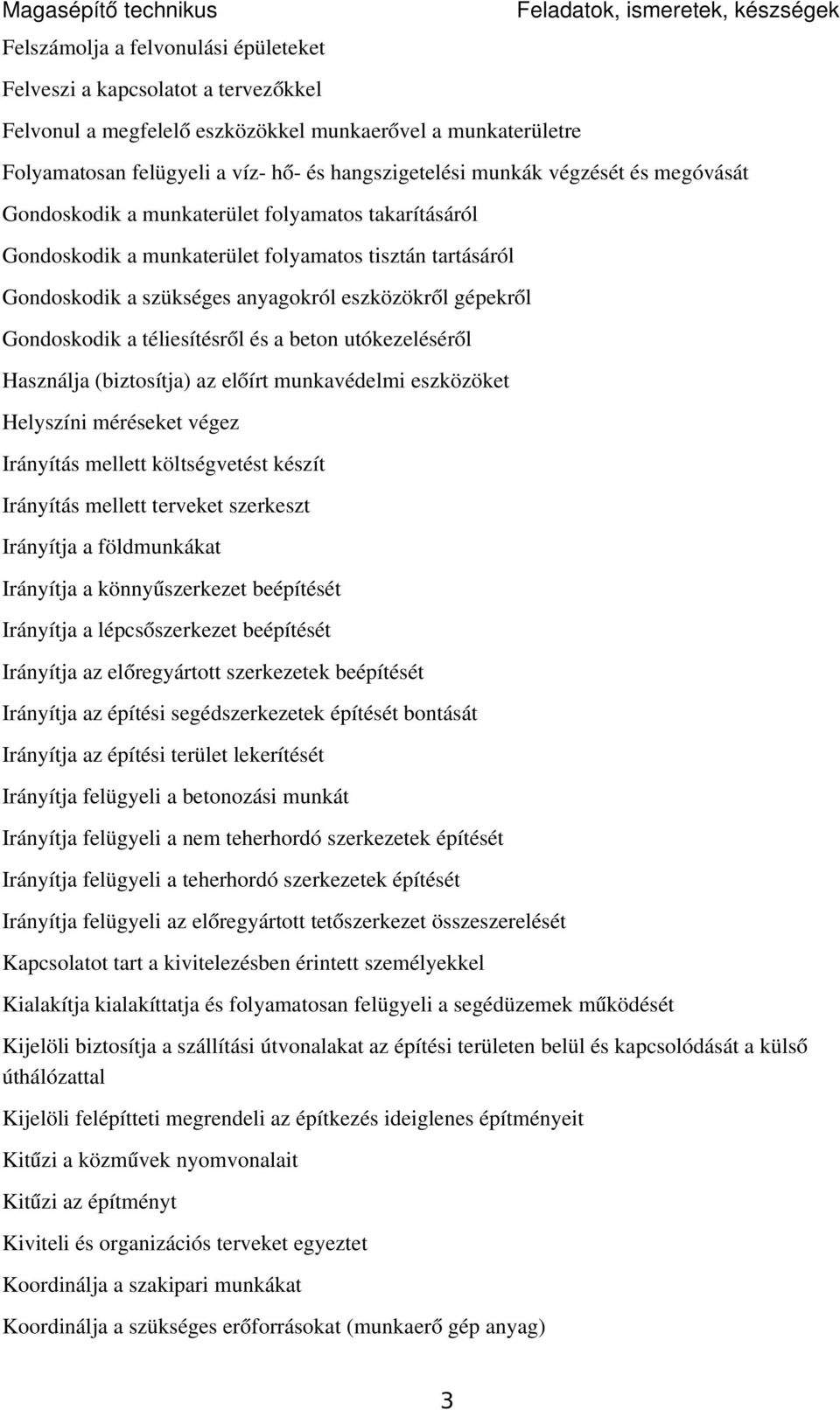 eszközökről gépekről Gondoskodik a téliesítésről és a beton utókezeléséről Használja (biztosítja) az előírt munkavédelmi eszközöket Helyszíni méréseket végez Irányítás mellett költségvetést készít