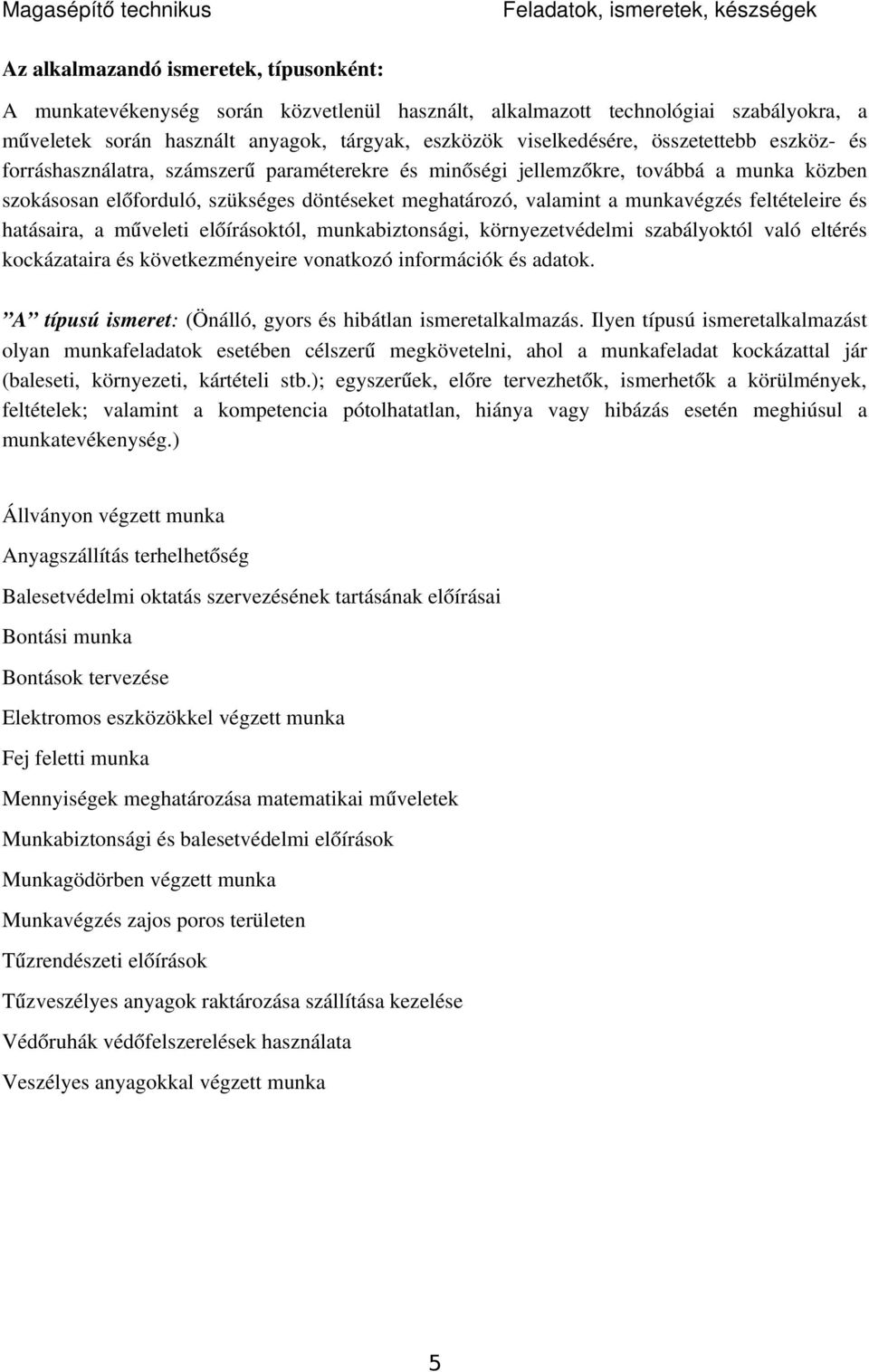 meghatározó, valamint a munkavégzés feltételeire és hatásaira, a műveleti előírásoktól, munkabiztonsági, környezetvédelmi szabályoktól való eltérés kockázataira és következményeire vonatkozó