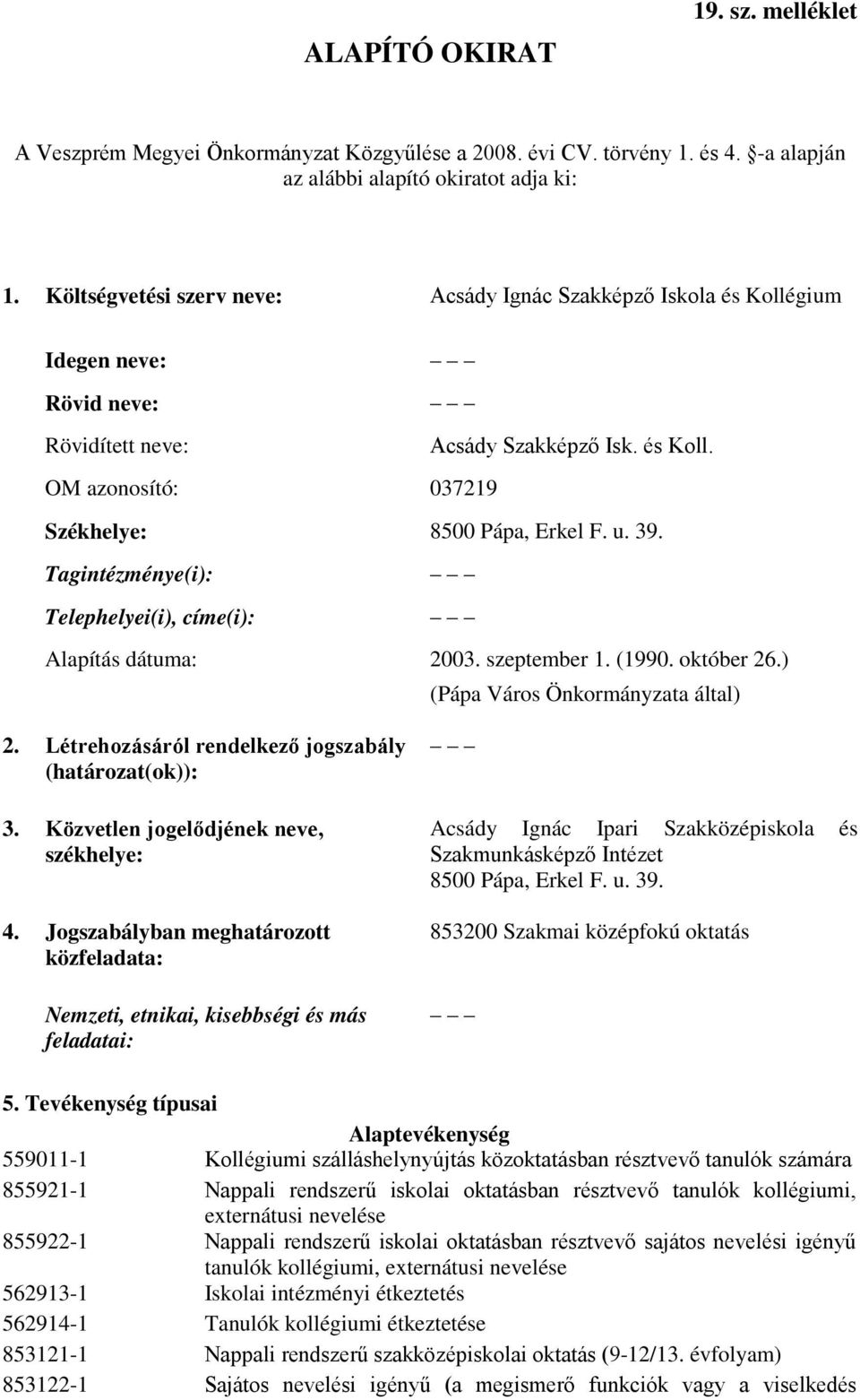 Tagintézménye(i): Telephelyei(i), címe(i): Alapítás dátuma: 2003. szeptember 1. (1990. október 26.) (Pápa Város Önkormányzata által) 2. Létrehozásáról rendelkező jogszabály (határozat(ok)): 3.