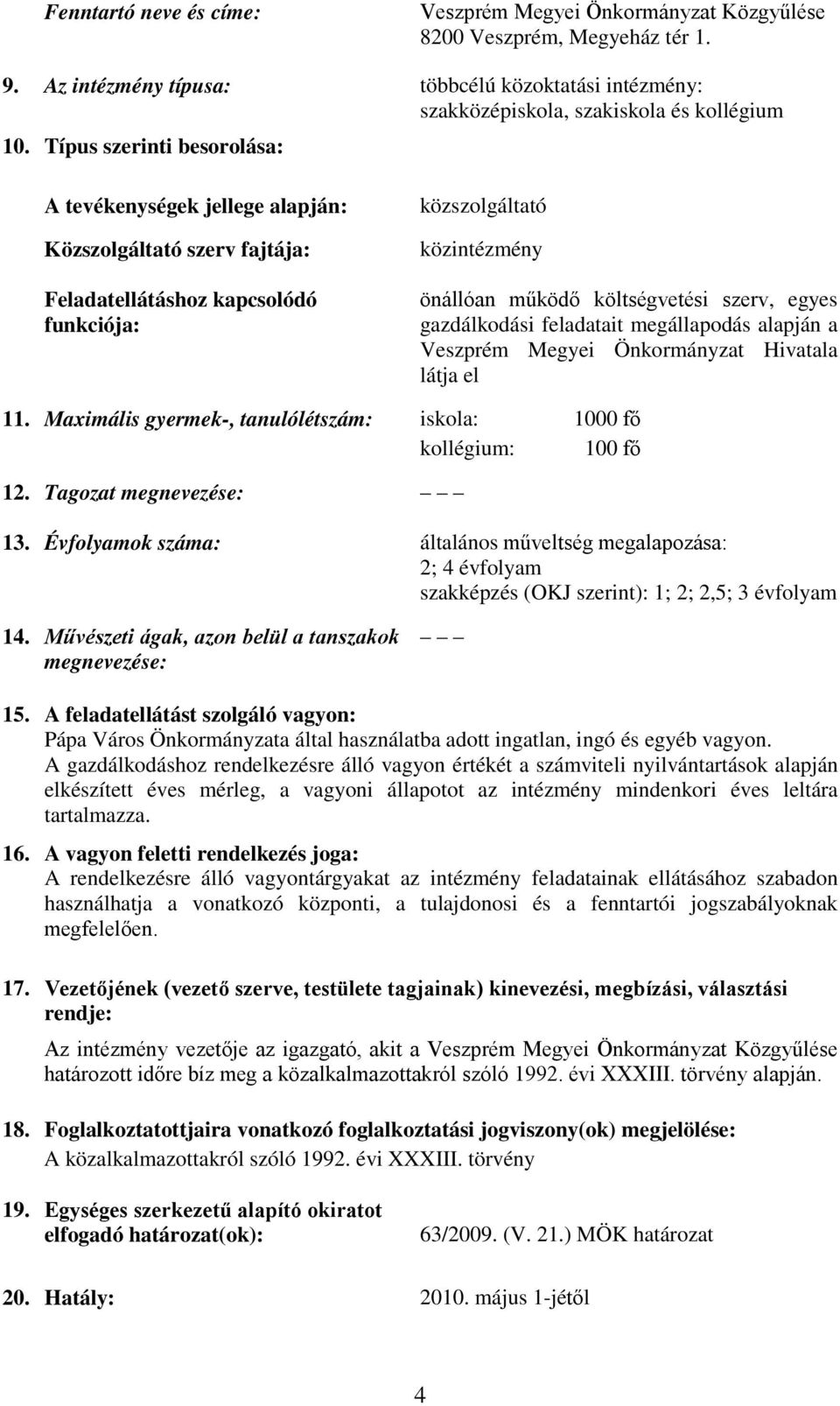 egyes gazdálkodási feladatait megállapodás alapján a Veszprém Megyei Önkormányzat Hivatala látja el 11. Maximális gyermek-, tanulólét: iskola: 1000 fő kollégium: 100 fő 12. Tagozat e: 13.