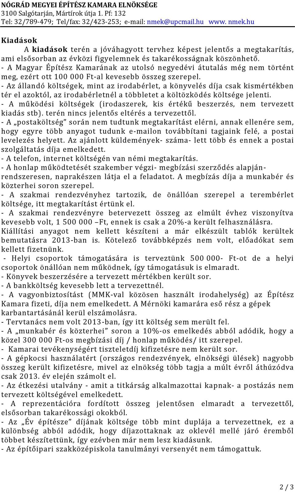 - Az állandó költségek, mint az irodabérlet, a könyvelés díja csak kismértékben tér el azoktól, az irodabérletnél a többletet a költözködés költsége jelenti.