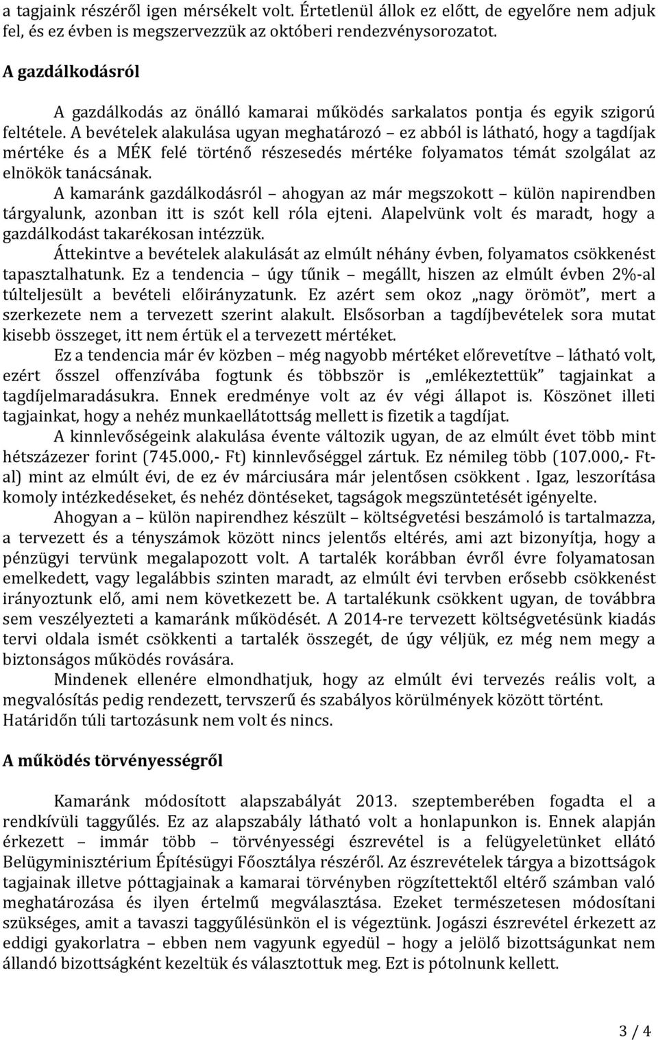 A bevételek alakulása ugyan meghatározó ez abból is látható, hogy a tagdíjak mértéke és a MÉK felé történő részesedés mértéke folyamatos témát szolgálat az elnökök tanácsának.