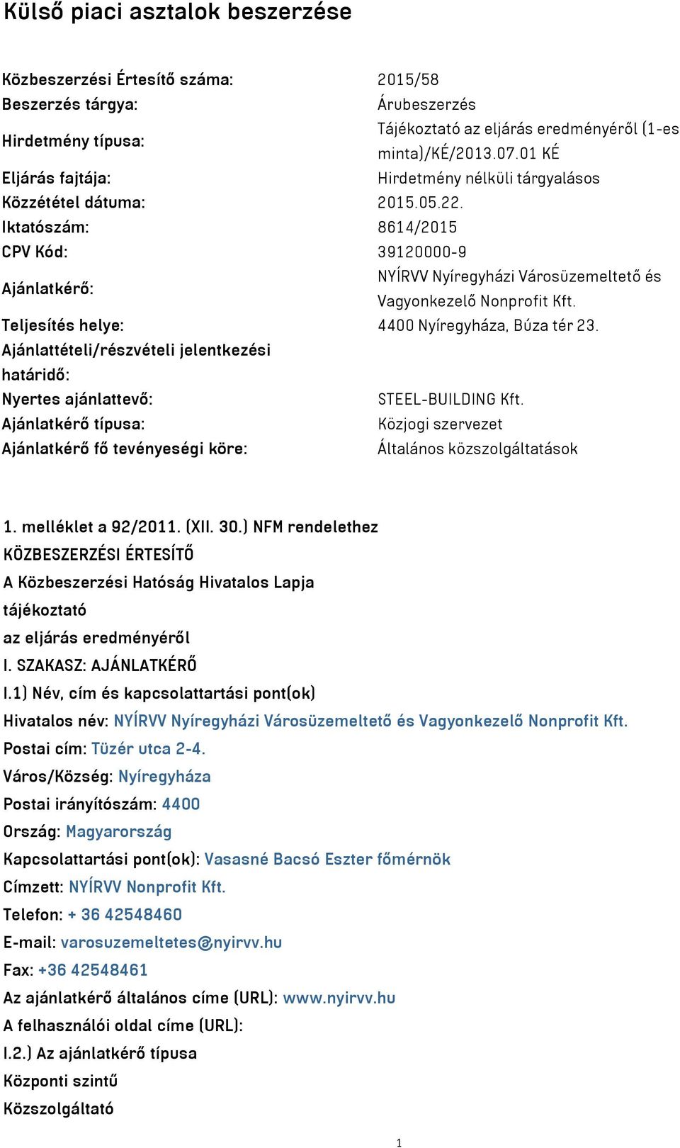 Iktatószám: 8614/2015 CPV Kód: 39120000-9 Ajánlatkérő: NYÍRVV Nyíregyházi Városüzemeltető és Vagyonkezelő Nonprofit Kft. Teljesítés helye: 4400 Nyíregyháza, Búza tér 23.