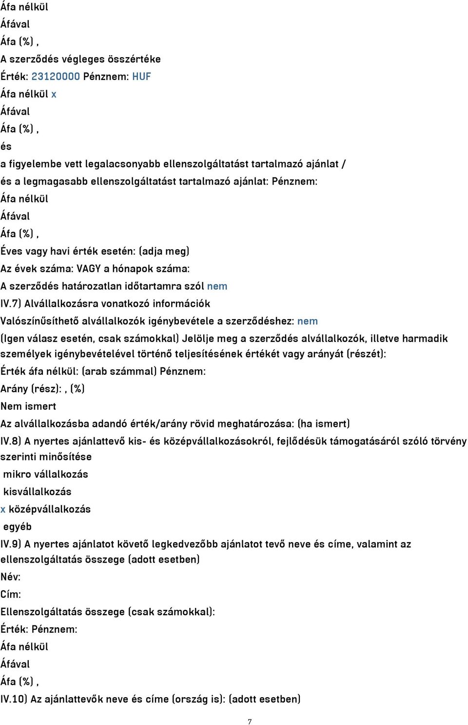 7) Alvállalkozásra vonatkozó információk Valószínűsíthető alvállalkozók igénybevétele a szerződéshez: nem (Igen válasz esetén, csak számokkal) Jelölje meg a szerződés alvállalkozók, illetve harmadik