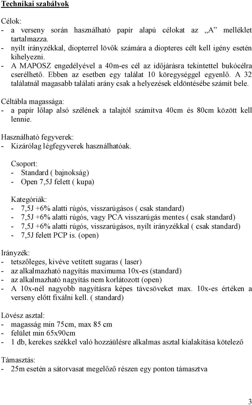 A 32 találatnál magasabb találati arány csak a helyezések eldöntésébe számít bele. Céltábla magassága: - a papír lőlap alsó szélének a talajtól számítva 40cm és 80cm között kell lennie.