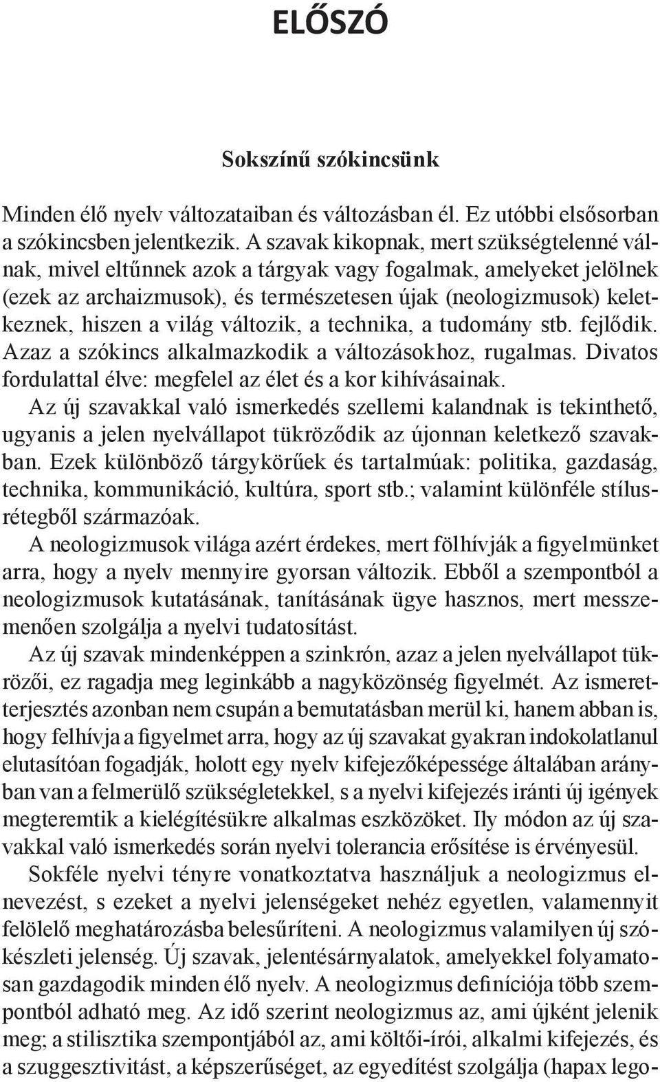 világ változik, a technika, a tudomány stb. fejlődik. Azaz a szókincs alkalmazkodik a változásokhoz, rugalmas. Divatos fordulattal élve: megfelel az élet és a kor kihívásainak.