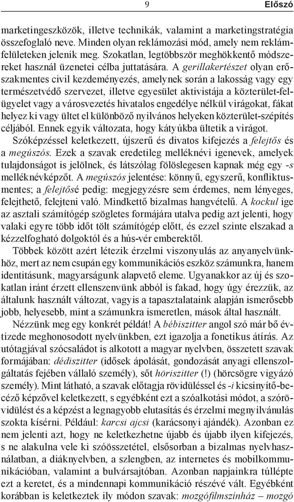 A gerillakertészet olyan erőszakmentes civil kezdeményezés, amelynek során a lakosság vagy egy természetvédő szervezet, illetve egyesület aktivistája a közterület-felügyelet vagy a városvezetés