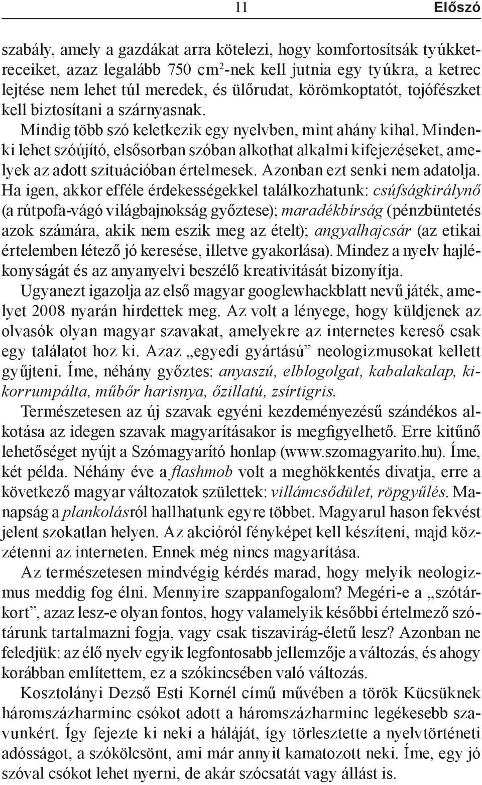 Mindenki lehet szóújító, elsősorban szóban alkothat alkalmi kifejezéseket, amelyek az adott szituációban értelmesek. Azonban ezt senki nem adatolja.