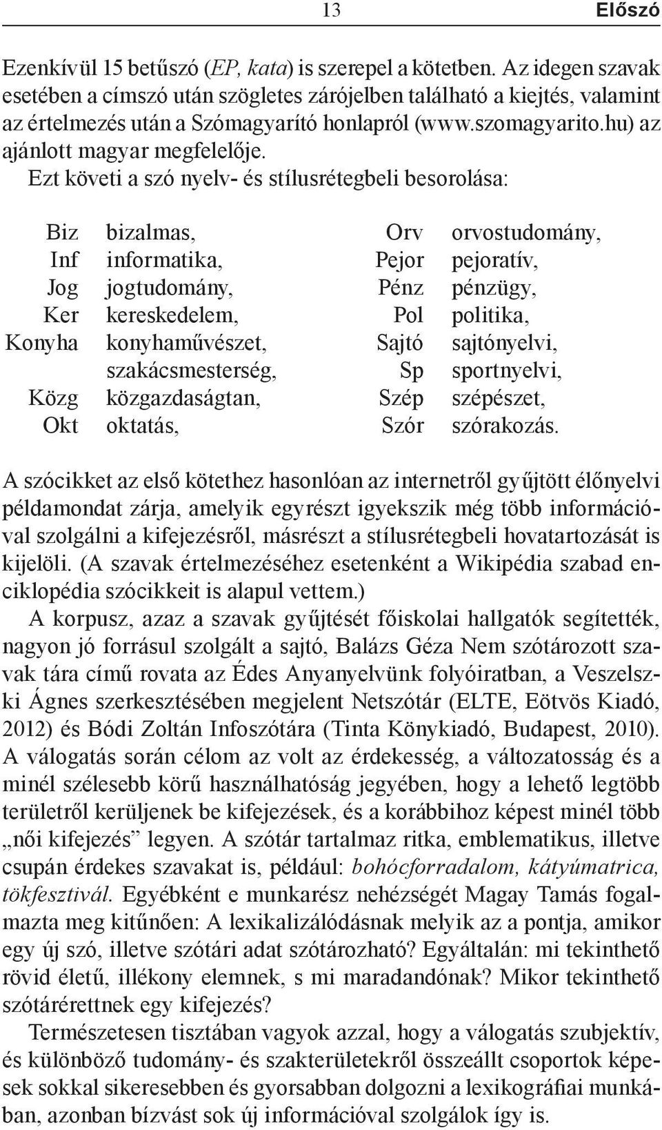 Ezt követi a szó nyelv- és stílusrétegbeli besorolása: Biz Inf Jog Ker Konyha Közg Okt bizalmas, informatika, jogtudomány, kereskedelem, konyhaművészet, szakácsmesterség, közgazdaságtan, oktatás, Orv