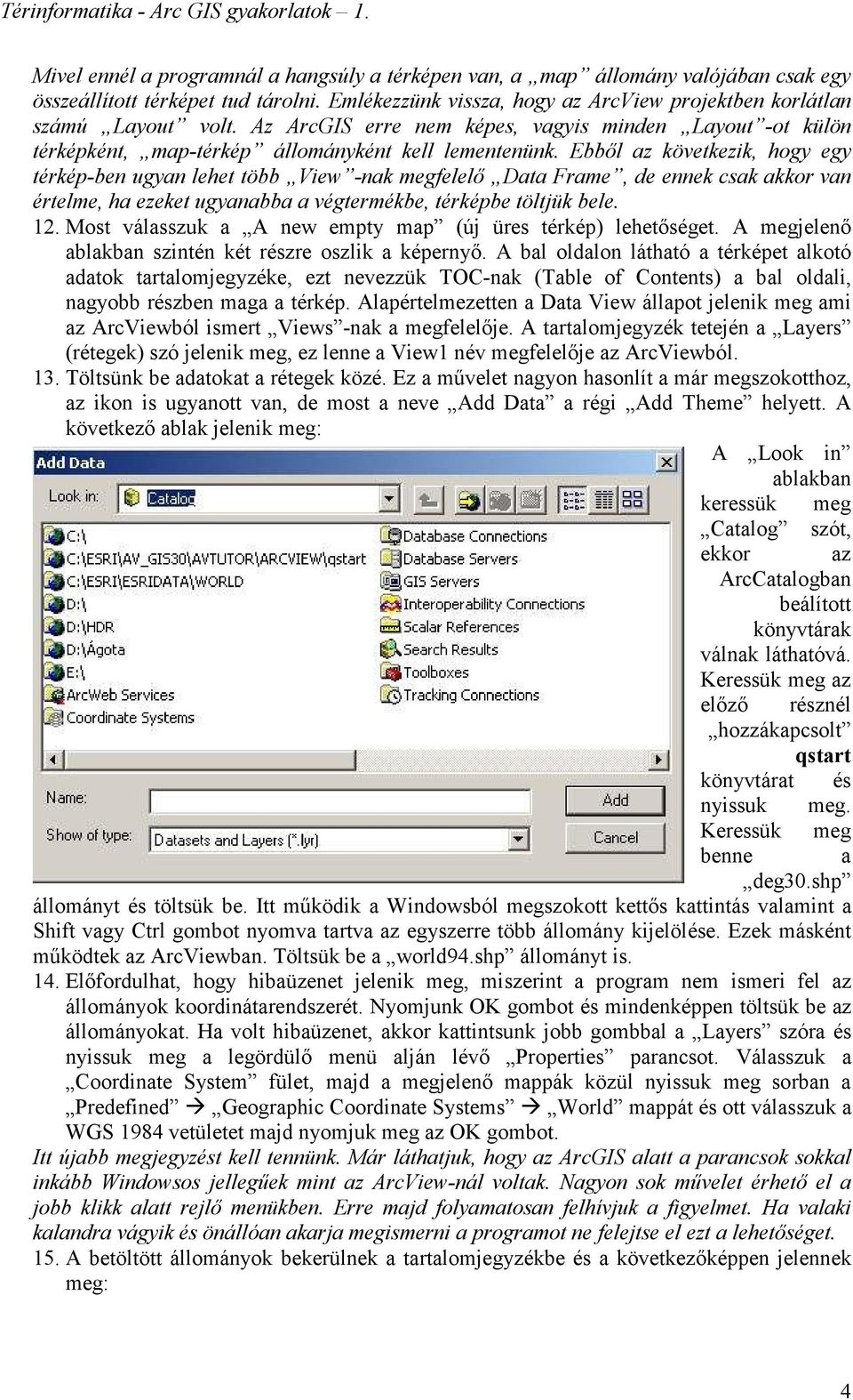 Ebbıl az következik, hogy egy térkép-ben ugyan lehet több View -nak megfelelı Data Frame, de ennek csak akkor van értelme, ha ezeket ugyanabba a végtermékbe, térképbe töltjük bele. 12.