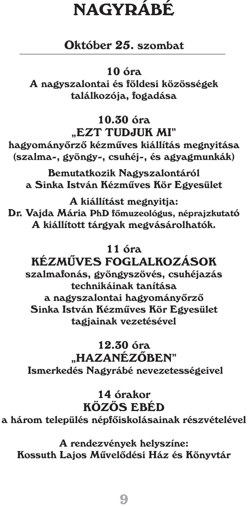 megnyitja: Dr. Vajda Mária PhD fômuzeológus, néprajzkutató A kiállított tárgyak megvásárolhatók.