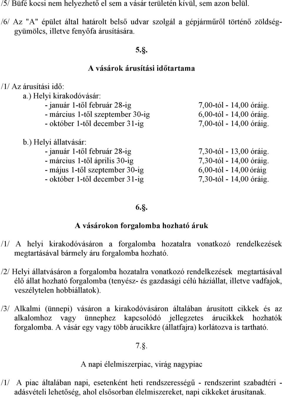 - október 1-től december 31-ig 7,00-tól - 14,00 óráig. b.) Helyi állatvásár: - január 1-től február 28-ig 7,30-tól - 13,00 óráig. - március 1-től április 30-ig 7,30-tól - 14,00 óráig.