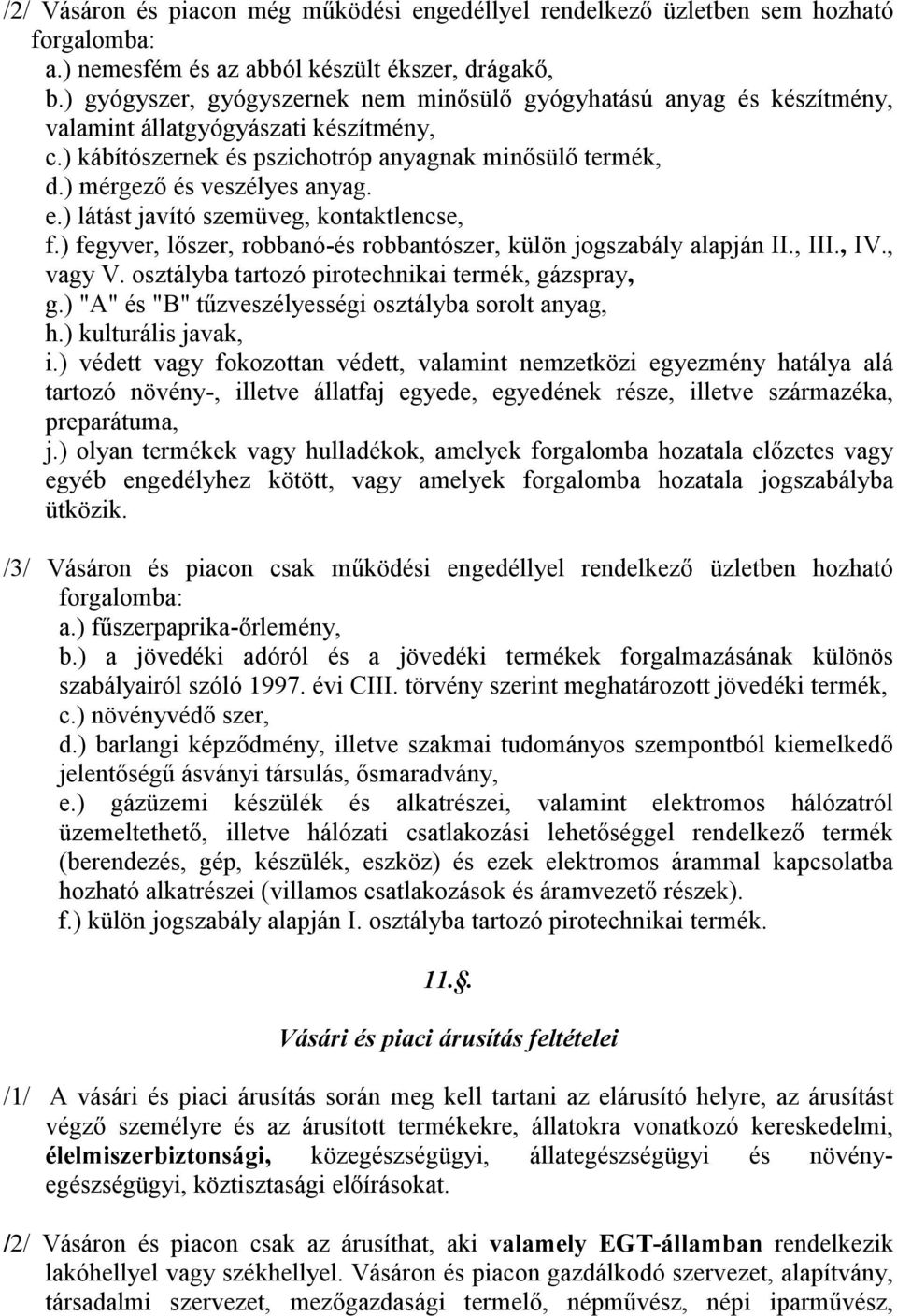 e.) látást javító szemüveg, kontaktlencse, f.) fegyver, lőszer, robbanó-és robbantószer, külön jogszabály alapján II., III., IV., vagy V. osztályba tartozó pirotechnikai termék, gázspray, g.