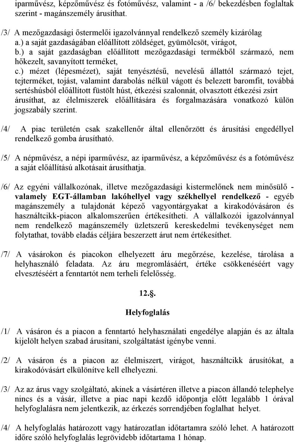 ) mézet (lépesmézet), saját tenyésztésű, nevelésű állattól származó tejet, tejterméket, tojást, valamint darabolás nélkül vágott és belezett baromfit, továbbá sertéshúsból előállított füstölt húst,