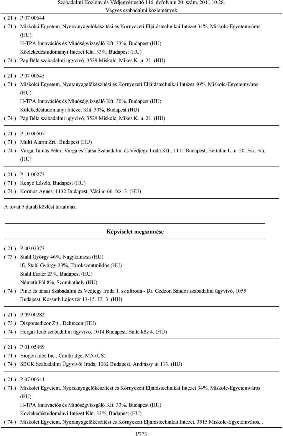 33%, Budapest Közlekedéstudományi Intézet Kht. 33%, Budapest Pap Béla szabadalmi ügyvivő, 3529 Miskolc, Mikes K. u. 21.
