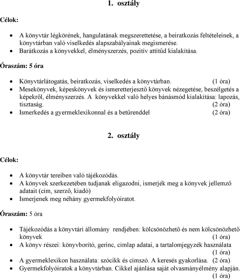 Mesekönyvek, képeskönyvek és ismeretterjesztő könyvek nézegetése, beszélgetés a képekről, élményszerzés. A könyvekkel való helyes bánásmód kialakítása: lapozás, tisztaság.