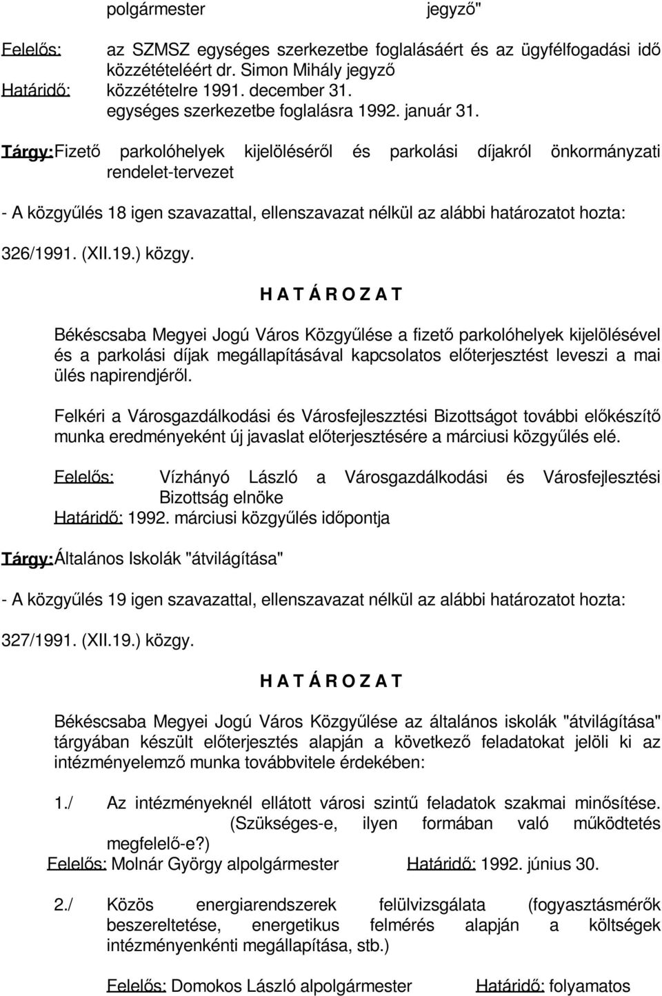 Tárgy: Fizető parkolóhelyek kijelöléséről és parkolási díjakról önkormányzati rendelet-tervezet - A közgyűlés 18 igen szavazattal, ellenszavazat nélkül az alábbi határozatot hozta: 326/1991. (XII.19.) közgy.