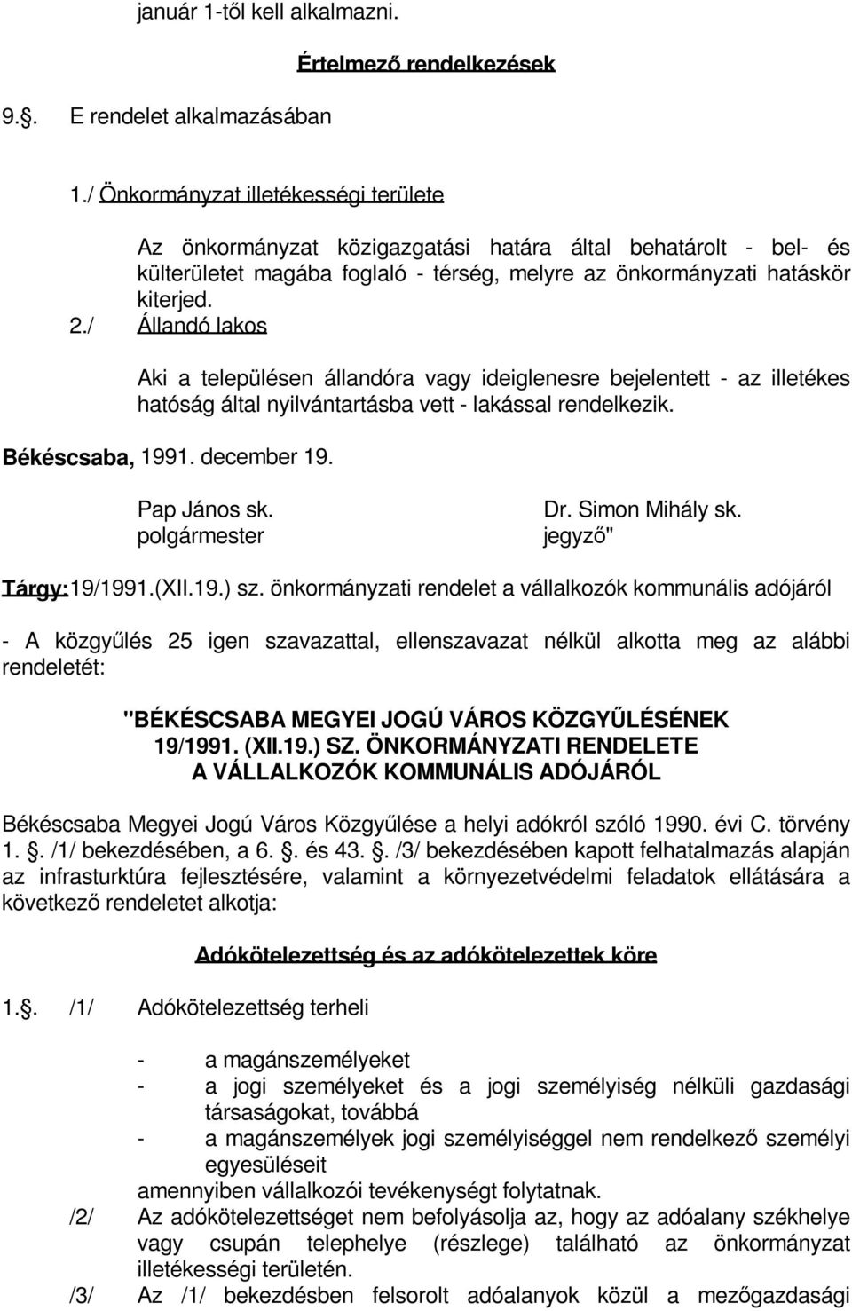 / Állandó lakos Aki a településen állandóra vagy ideiglenesre bejelentett - az illetékes hatóság által nyilvántartásba vett - lakással rendelkezik. Békéscsaba, 1991. december 19. Pap János sk.