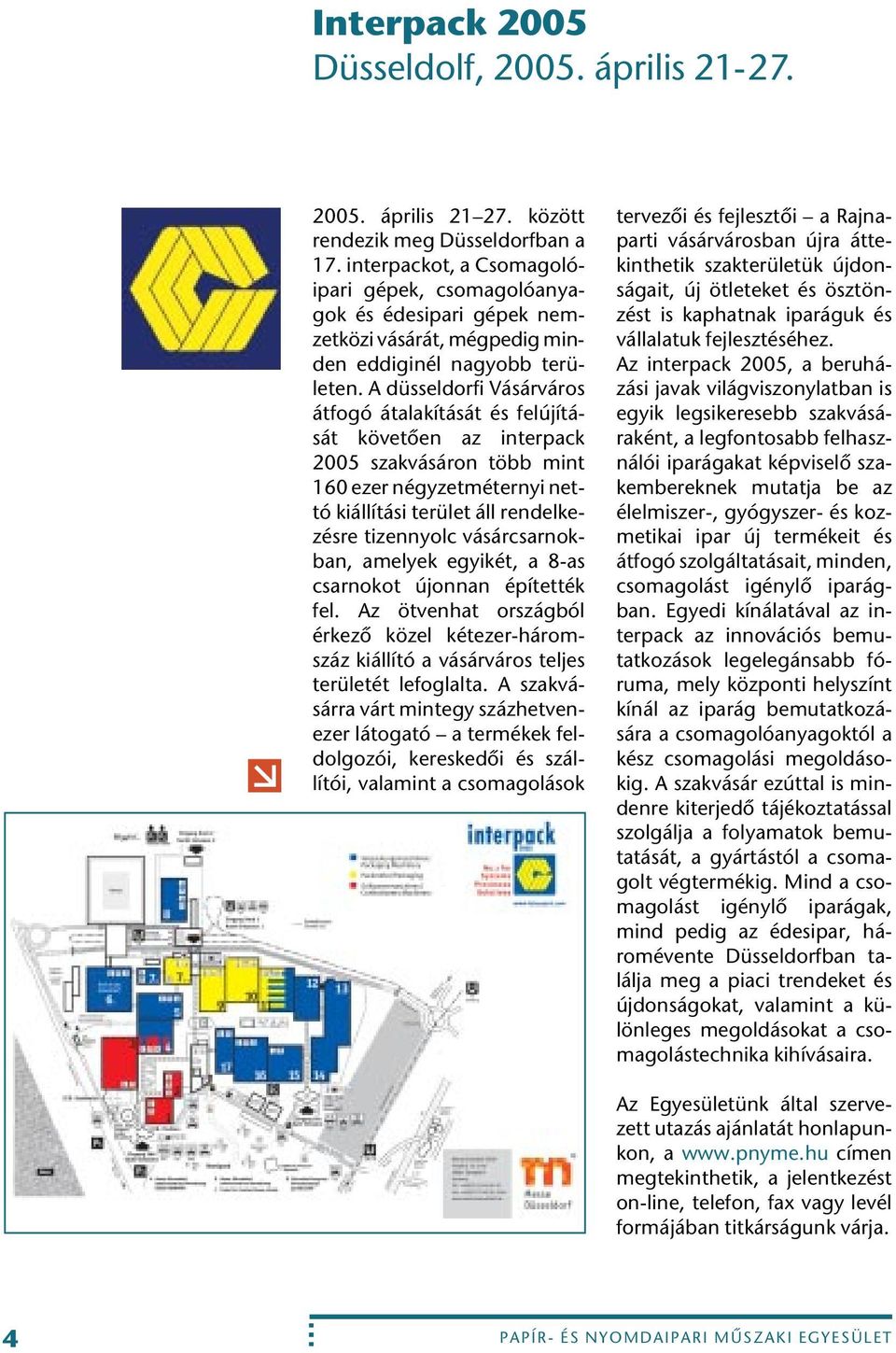 A düsseldorfi Vásárváros átfogó átalakítását és felújítását követôen az interpack 2005 szakvásáron több mint 160 ezer négyzetméternyi nettó kiállítási terület áll rendelkezésre tizennyolc