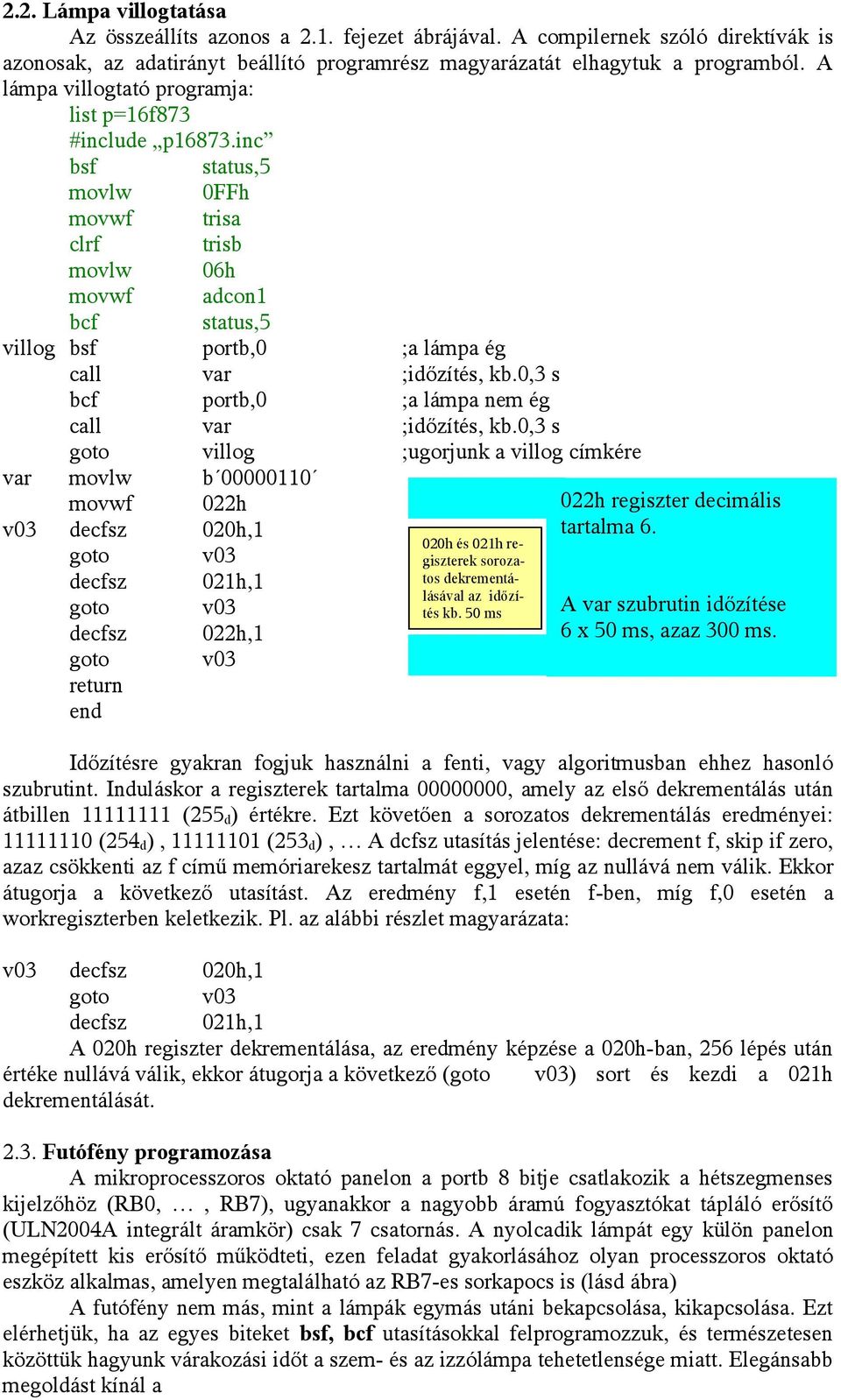 0,3 s goto villog ;ugorjunk a villog címkére var movlw b 00000110 movwf 022h decfsz 022h,1 020h és 021h regiszterek sorozatos dekrementálásával az időzítés kb.