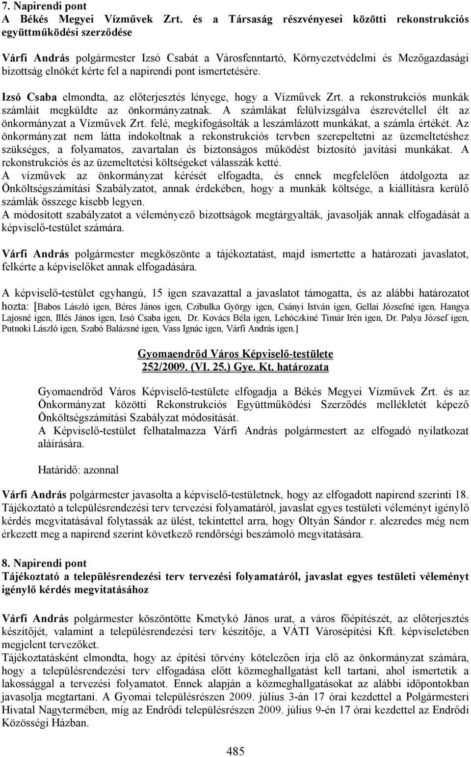 napirendi pont ismertetésére. Izsó Csaba elmondta, az előterjesztés lényege, hogy a Vízművek Zrt. a rekonstrukciós munkák számláit megküldte az önkormányzatnak.