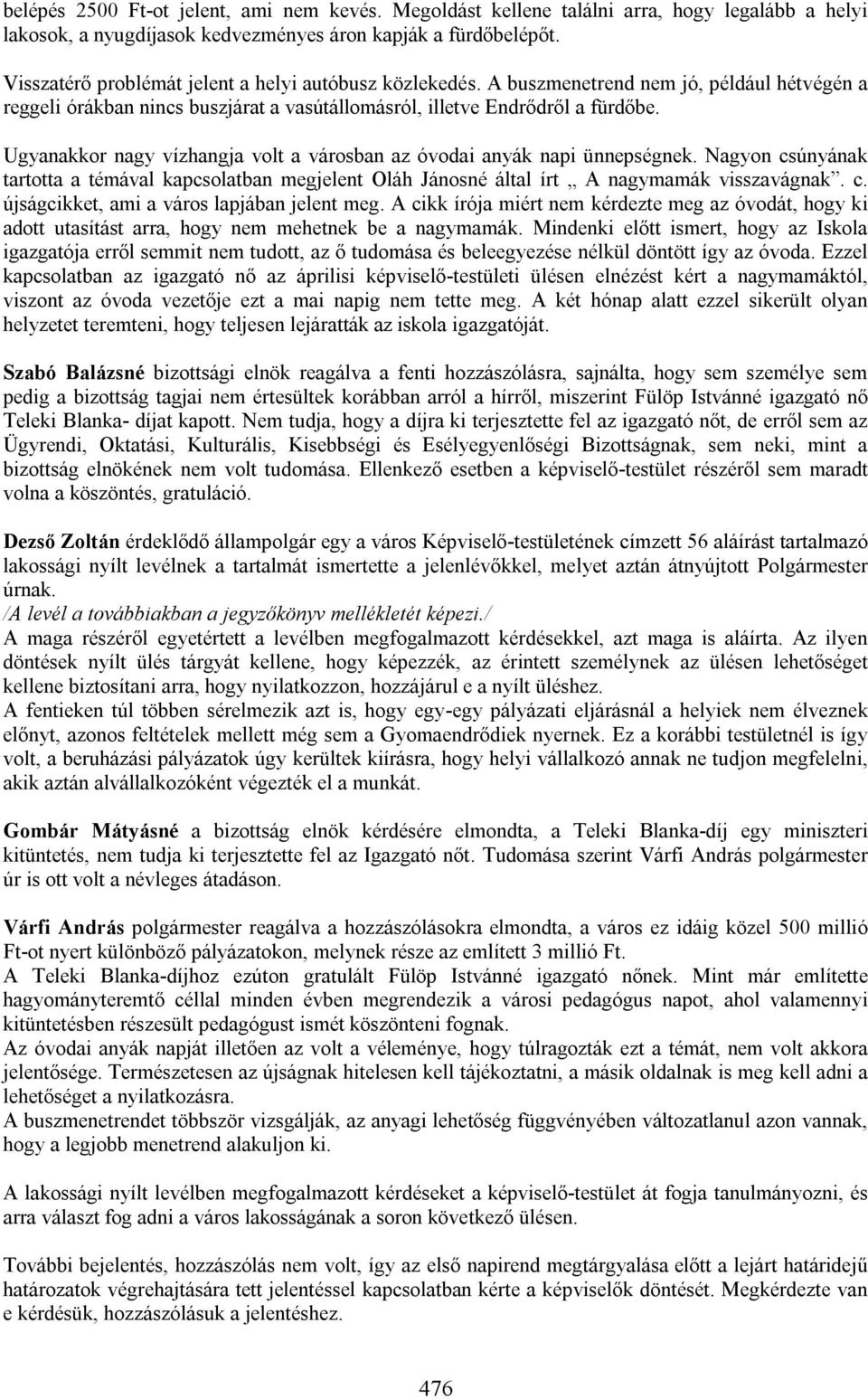 Ugyanakkor nagy vízhangja volt a városban az óvodai anyák napi ünnepségnek. Nagyon csúnyának tartotta a témával kapcsolatban megjelent Oláh Jánosné által írt A nagymamák visszavágnak. c. újságcikket, ami a város lapjában jelent meg.