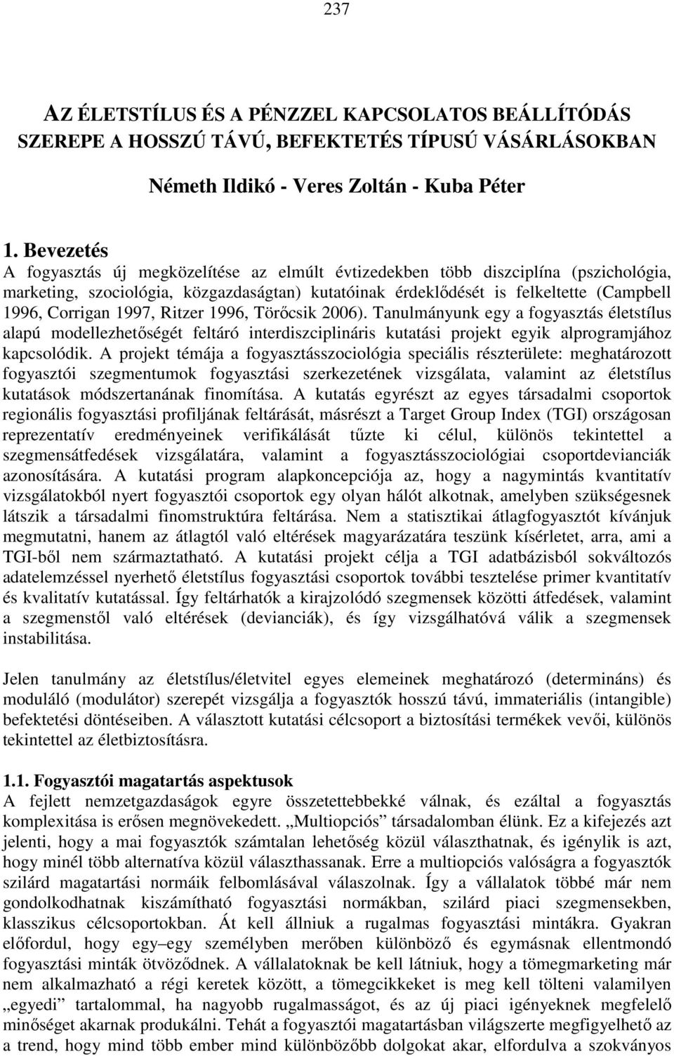 1997, Ritzer 1996, Törıcsik 2006). Tanulmányunk egy a fogyasztás életstílus alapú modellezhetıségét feltáró interdiszciplináris kutatási projekt egyik alprogramjához kapcsolódik.